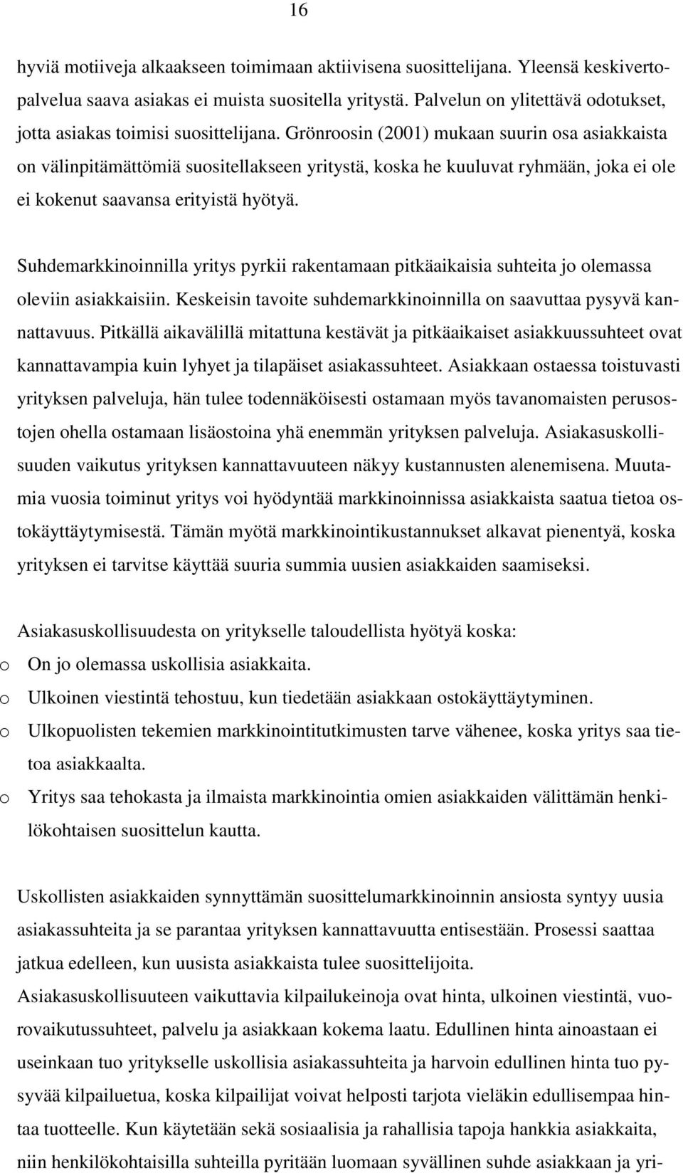 Grönroosin (2001) mukaan suurin osa asiakkaista on välinpitämättömiä suositellakseen yritystä, koska he kuuluvat ryhmään, joka ei ole ei kokenut saavansa erityistä hyötyä.