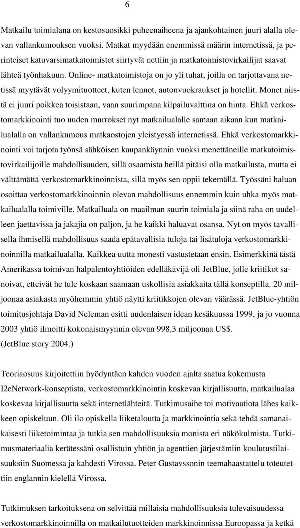 Online- matkatoimistoja on jo yli tuhat, joilla on tarjottavana netissä myytävät volyymituotteet, kuten lennot, autonvuokraukset ja hotellit.