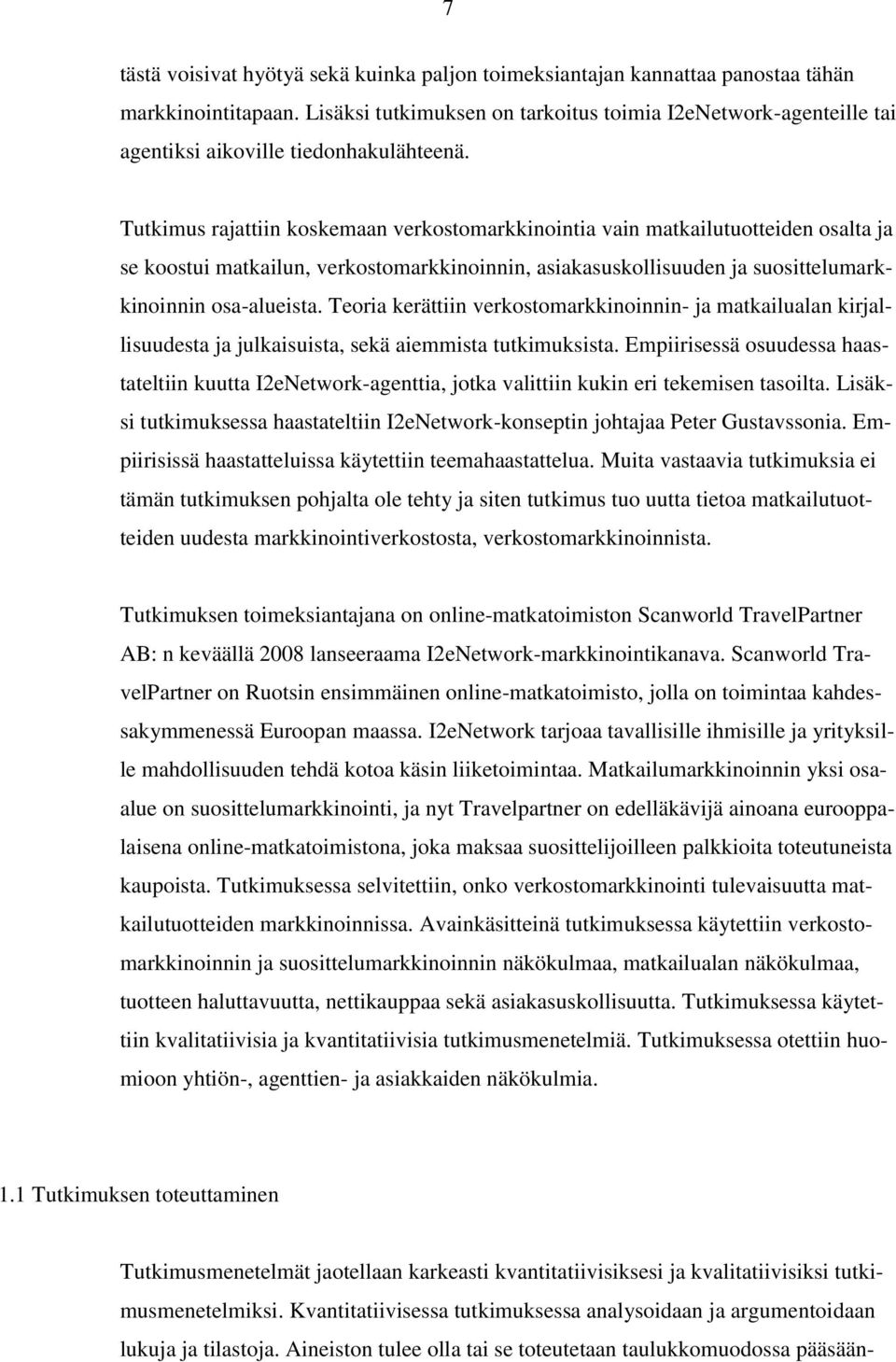 Tutkimus rajattiin koskemaan verkostomarkkinointia vain matkailutuotteiden osalta ja se koostui matkailun, verkostomarkkinoinnin, asiakasuskollisuuden ja suosittelumarkkinoinnin osa-alueista.