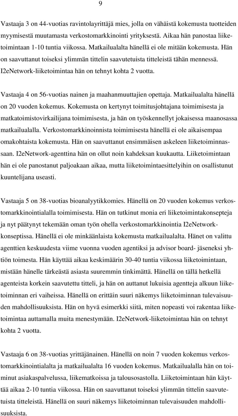 I2eNetwork-liiketoimintaa hän on tehnyt kohta 2 vuotta. Vastaaja 4 on 56-vuotias nainen ja maahanmuuttajien opettaja. Matkailualalta hänellä on 20 vuoden kokemus.