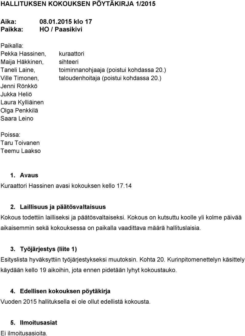 Avaus Kuraattori Hassinen avasi kokouksen kello 17.14 2. Laillisuus ja päätösvaltaisuus Kokous todettiin lailliseksi ja päätösvaltaiseksi.