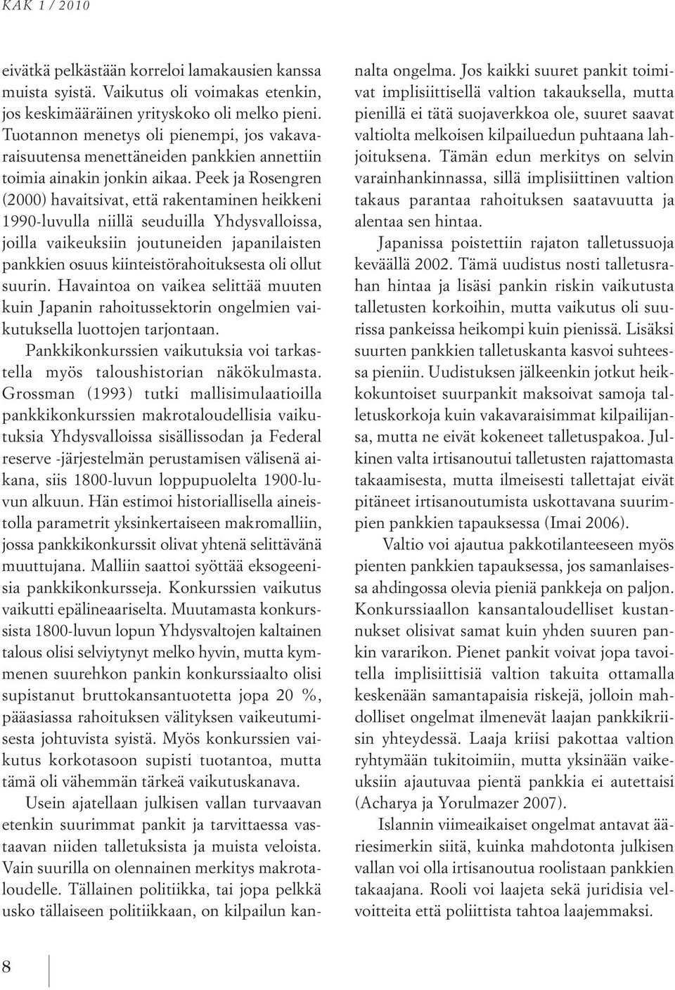 Peek ja Rosengren (2000) havaitsivat, että rakentaminen heikkeni 1990-luvulla niillä seuduilla Yhdysvalloissa, joilla vaikeuksiin joutuneiden japanilaisten pankkien osuus kiinteistörahoituksesta oli