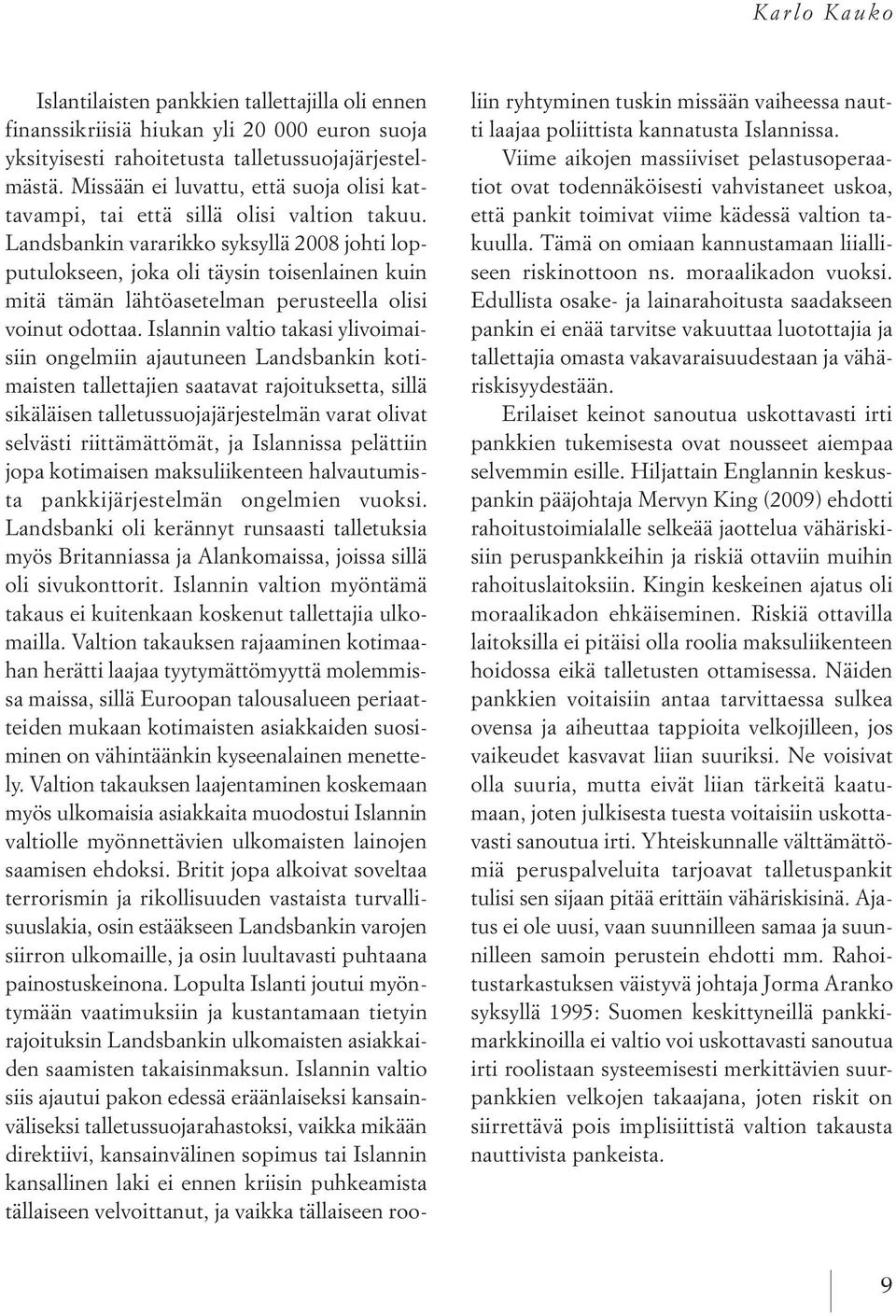 Landsbankin vararikko syksyllä 2008 johti lopputulokseen, joka oli täysin toisenlainen kuin mitä tämän lähtöasetelman perusteella olisi voinut odottaa.