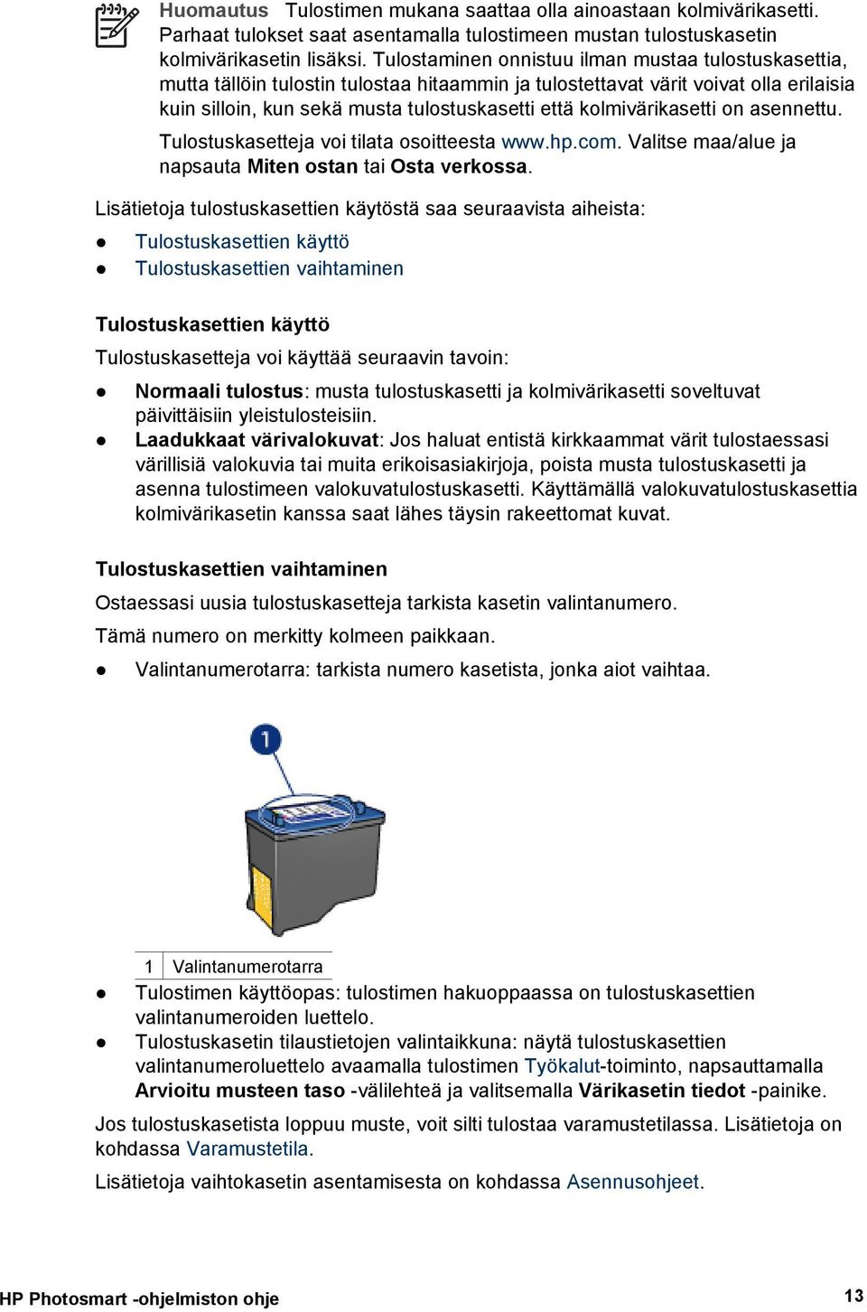 kolmivärikasetti on asennettu. Tulostuskasetteja voi tilata osoitteesta www.hp.com. Valitse maa/alue ja napsauta Miten ostan tai Osta verkossa.