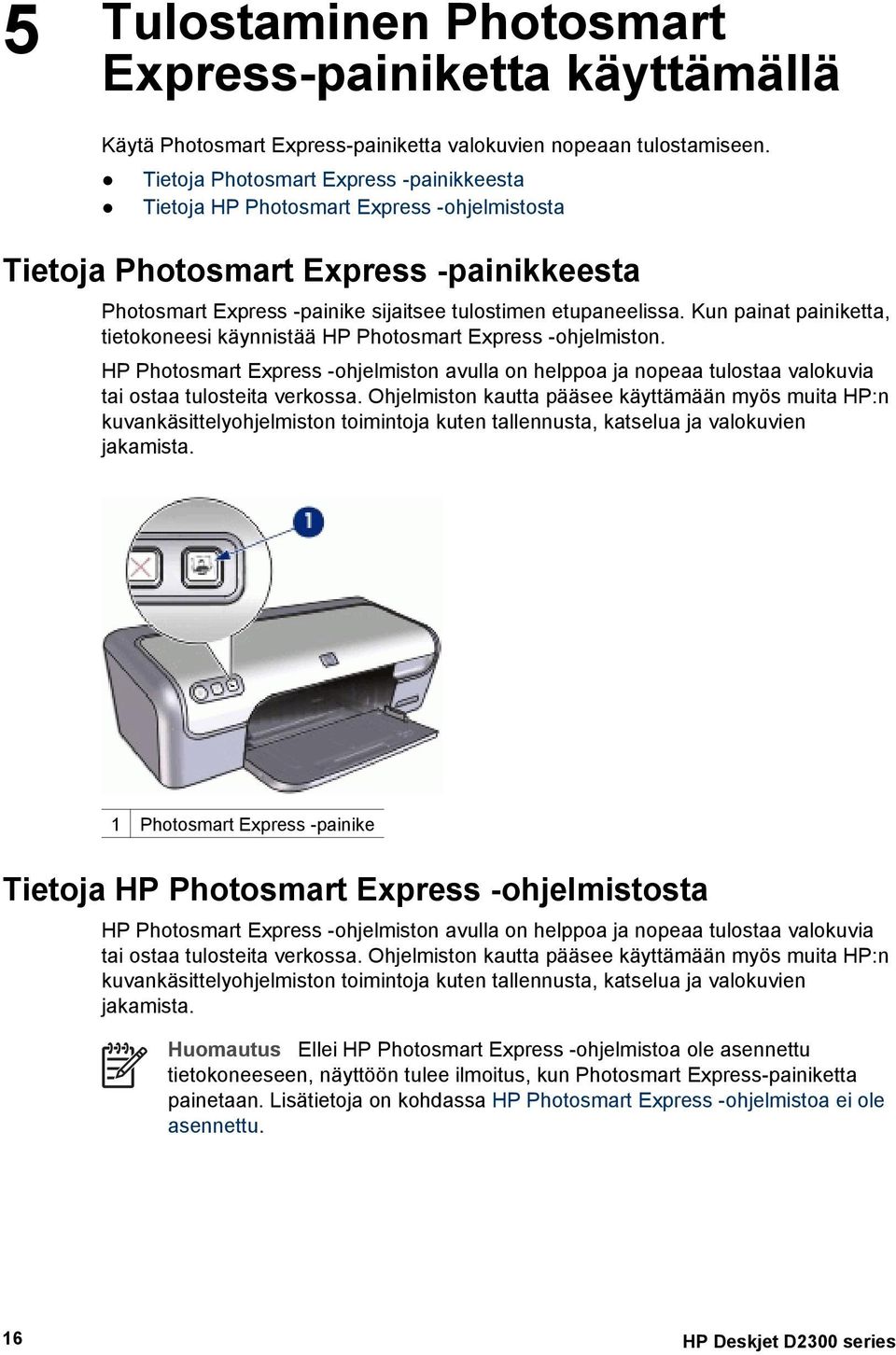 Kun painat painiketta, tietokoneesi käynnistää HP Photosmart Express -ohjelmiston. HP Photosmart Express -ohjelmiston avulla on helppoa ja nopeaa tulostaa valokuvia tai ostaa tulosteita verkossa.