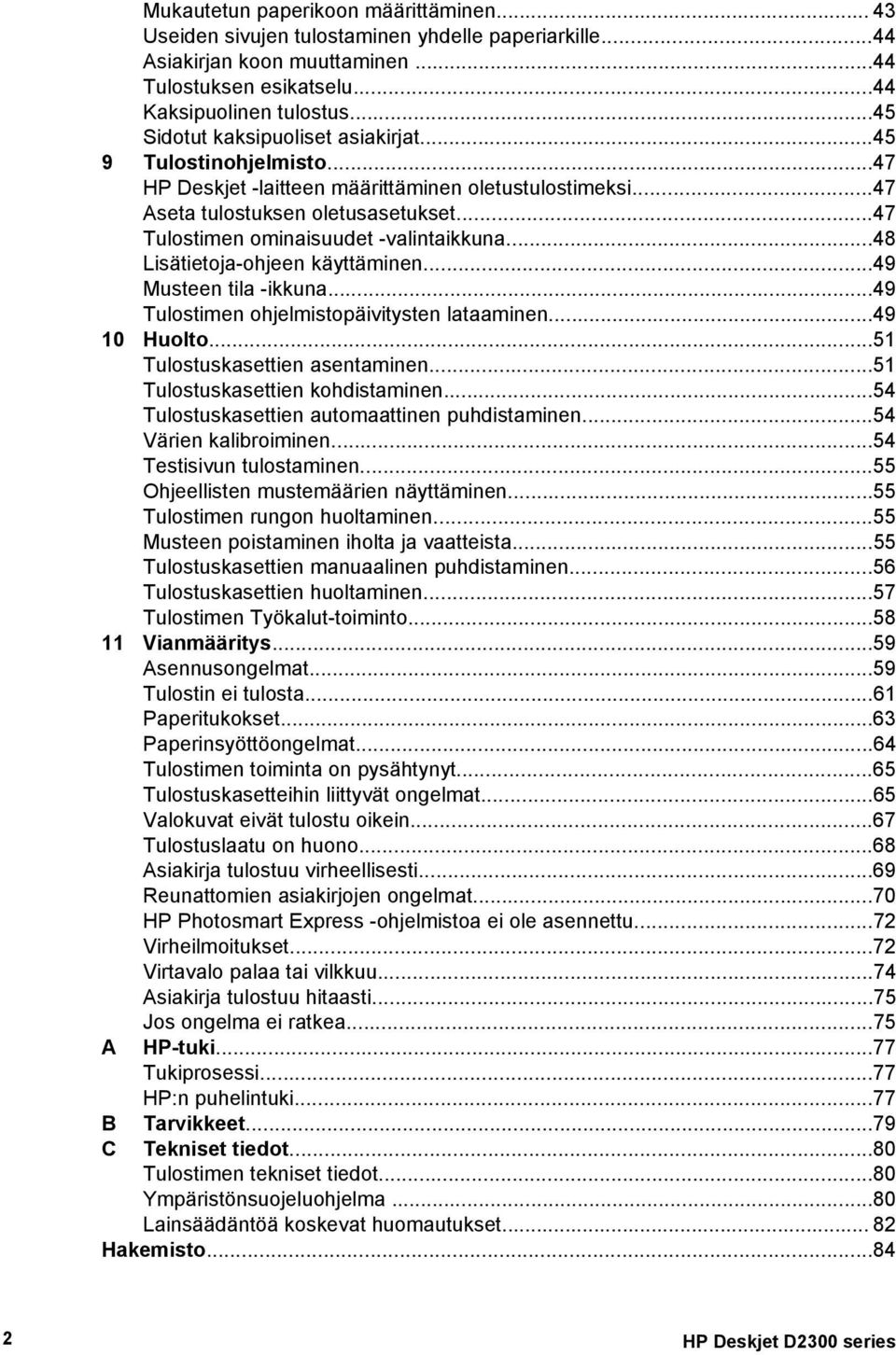 ..47 Tulostimen ominaisuudet -valintaikkuna...48 Lisätietoja-ohjeen käyttäminen...49 Musteen tila -ikkuna...49 Tulostimen ohjelmistopäivitysten lataaminen...49 10 Huolto.