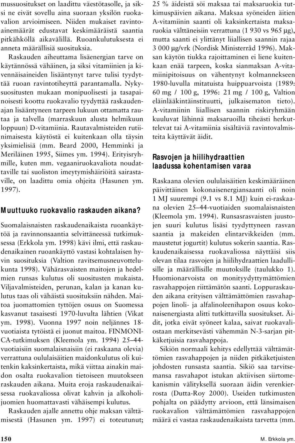 Raskauden aiheuttama lisäenergian tarve on käytännössä vähäinen, ja siksi vitamiinien ja kivennäisaineiden lisääntynyt tarve tulisi tyydyttää ruoan ravintotiheyttä parantamalla.