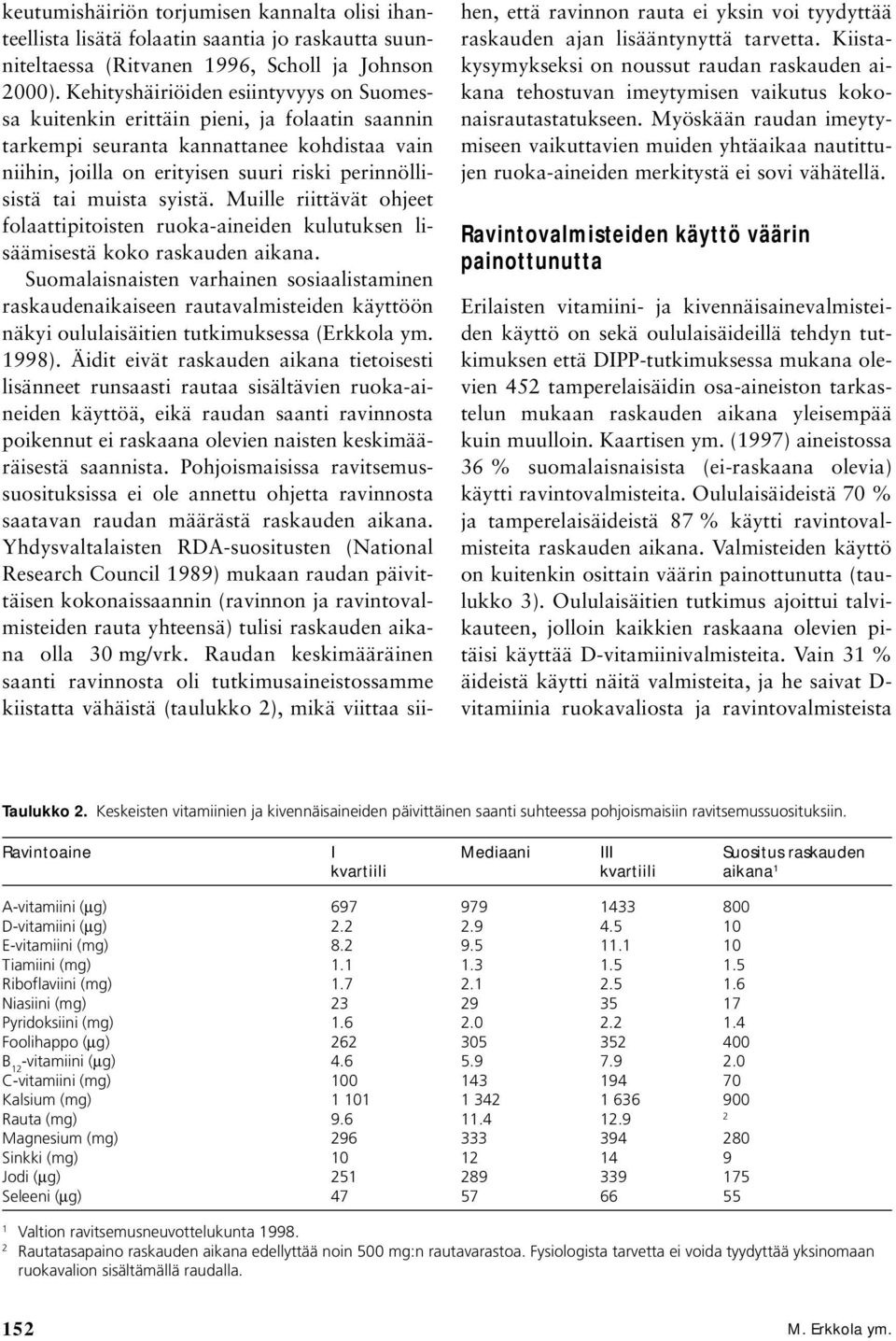 syistä. Muille riittävät ohjeet folaattipitoisten ruoka-aineiden kulutuksen lisäämisestä koko raskauden aikana.