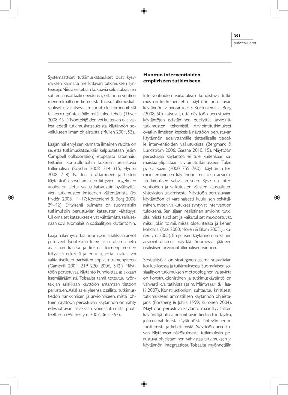 Tutkimuskatsaukset eivät itsessään suosittele toimenpiteitä tai kerro työntekijöille mitä tulee tehdä. (Thyer 2008, 461.