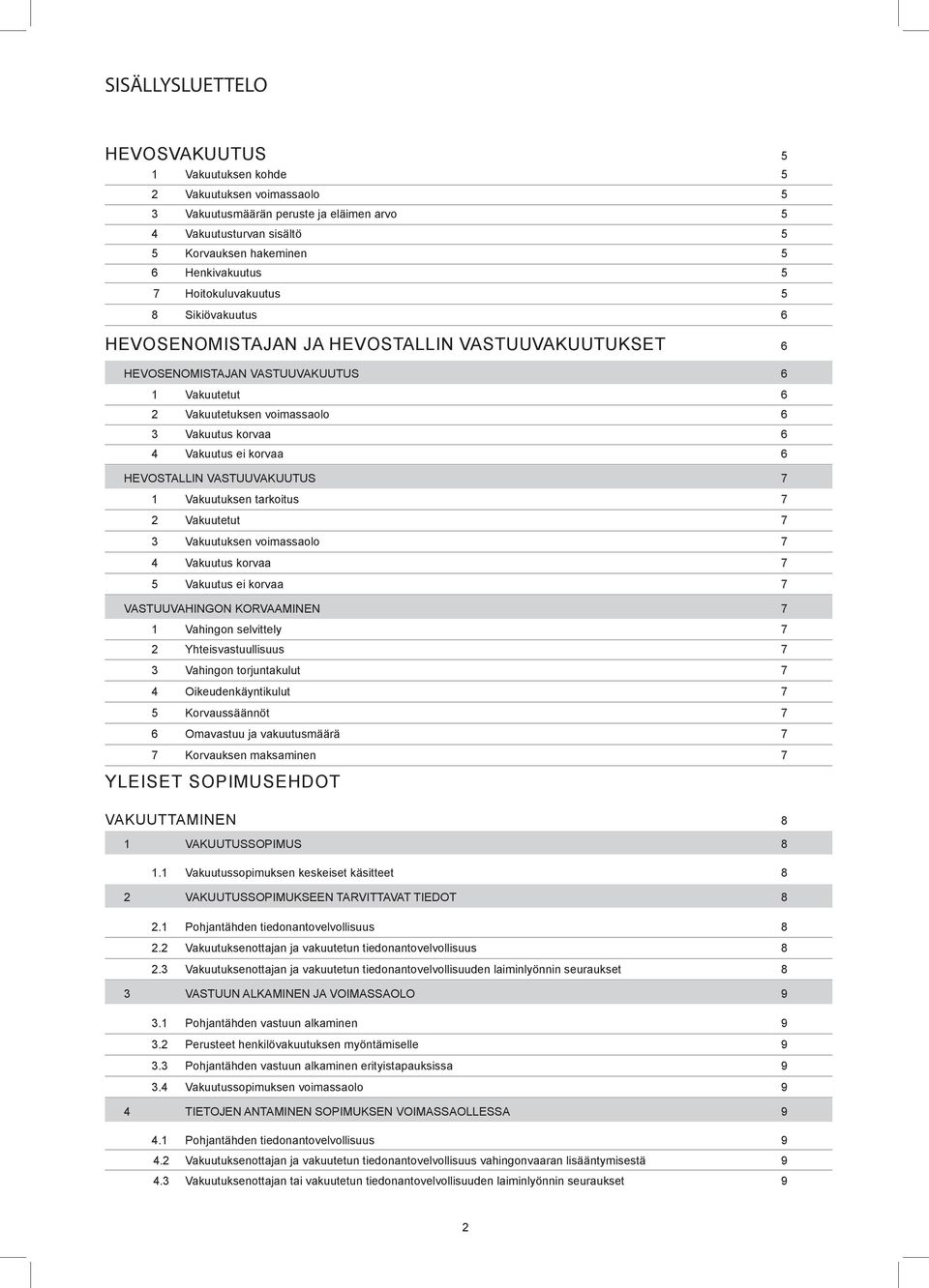 ei korvaa 6 HEVOSTALLIN VASTUUVAKUUTUS 7 1 Vakuutuksen tarkoitus 7 2 Vakuutetut 7 3 Vakuutuksen voimassaolo 7 4 Vakuutus korvaa 7 5 Vakuutus ei korvaa 7 vastuuvahingon korvaaminen 7 1 Vahingon