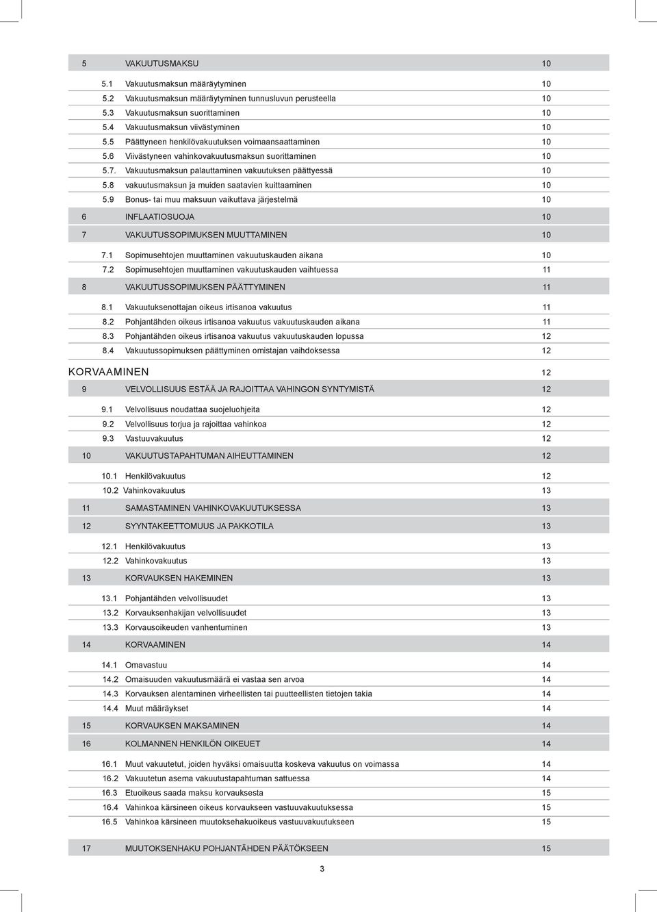 8 vakuutusmaksun ja muiden saatavien kuittaaminen 10 5.9 Bonus- tai muu maksuun vaikuttava järjestelmä 10 6 INFLAATIOSUOJA 10 7 Vakuutussopimuksen muuttaminen 10 7.