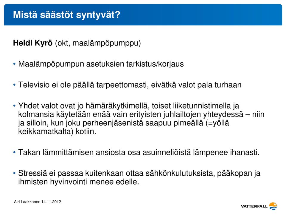 turhaan Yhdet valot ovat jo hämäräkytkimellä, toiset liiketunnistimella ja kolmansia käytetään enää vain erityisten juhlailtojen yhteydessä