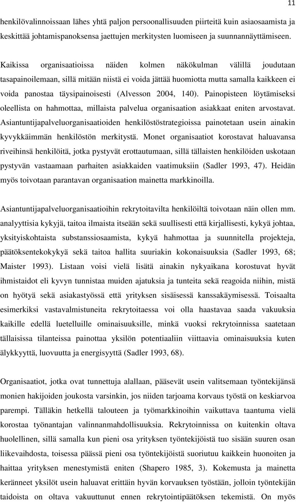 (Alvesson 2004, 140). Painopisteen löytämiseksi oleellista on hahmottaa, millaista palvelua organisaation asiakkaat eniten arvostavat.