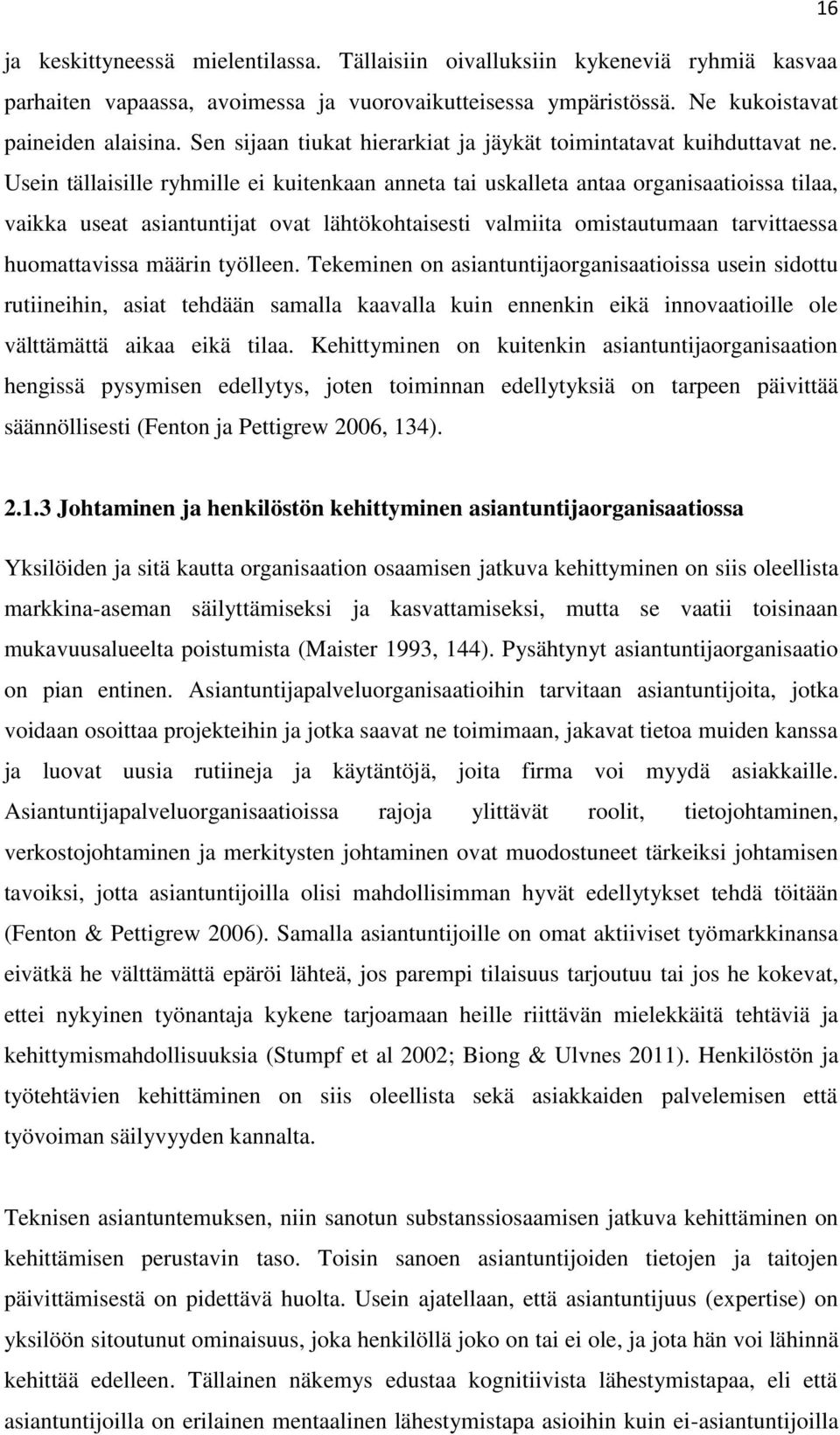 Usein tällaisille ryhmille ei kuitenkaan anneta tai uskalleta antaa organisaatioissa tilaa, vaikka useat asiantuntijat ovat lähtökohtaisesti valmiita omistautumaan tarvittaessa huomattavissa määrin