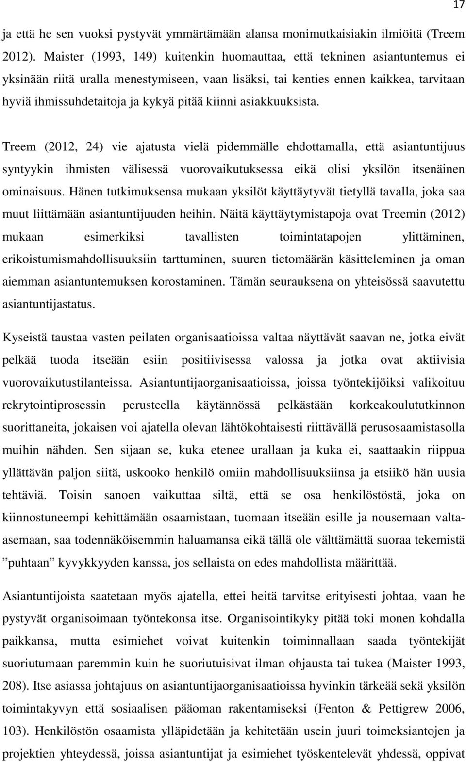 kiinni asiakkuuksista. Treem (2012, 24) vie ajatusta vielä pidemmälle ehdottamalla, että asiantuntijuus syntyykin ihmisten välisessä vuorovaikutuksessa eikä olisi yksilön itsenäinen ominaisuus.