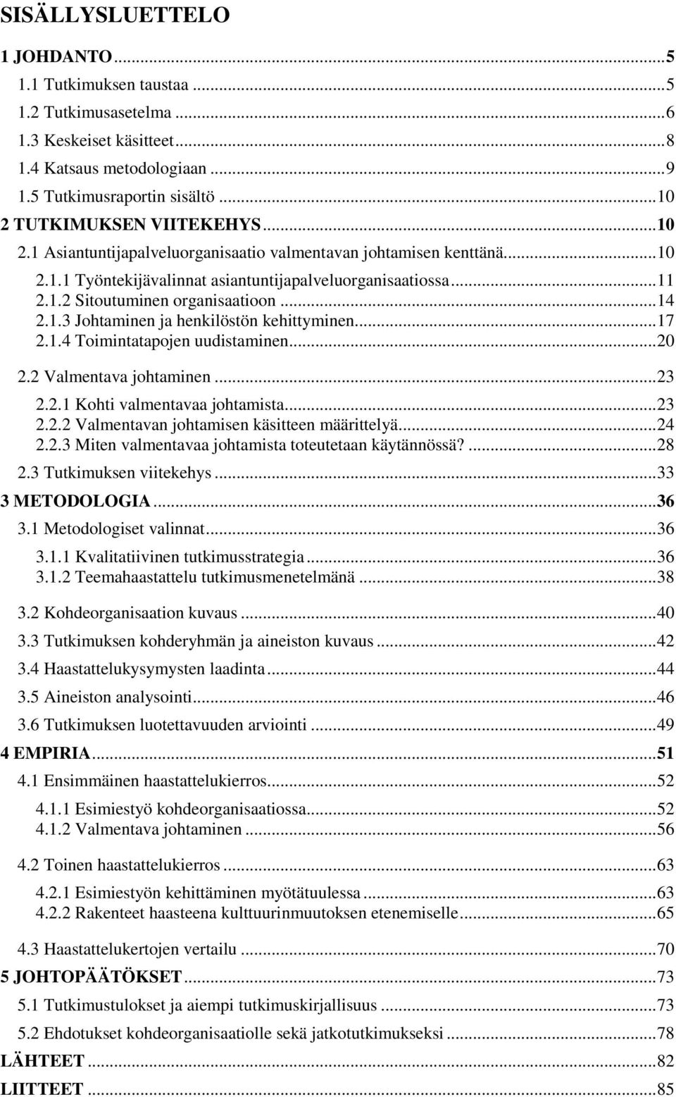 .. 14 2.1.3 Johtaminen ja henkilöstön kehittyminen... 17 2.1.4 Toimintatapojen uudistaminen... 20 2.2 Valmentava johtaminen... 23 2.2.1 Kohti valmentavaa johtamista... 23 2.2.2 Valmentavan johtamisen käsitteen määrittelyä.