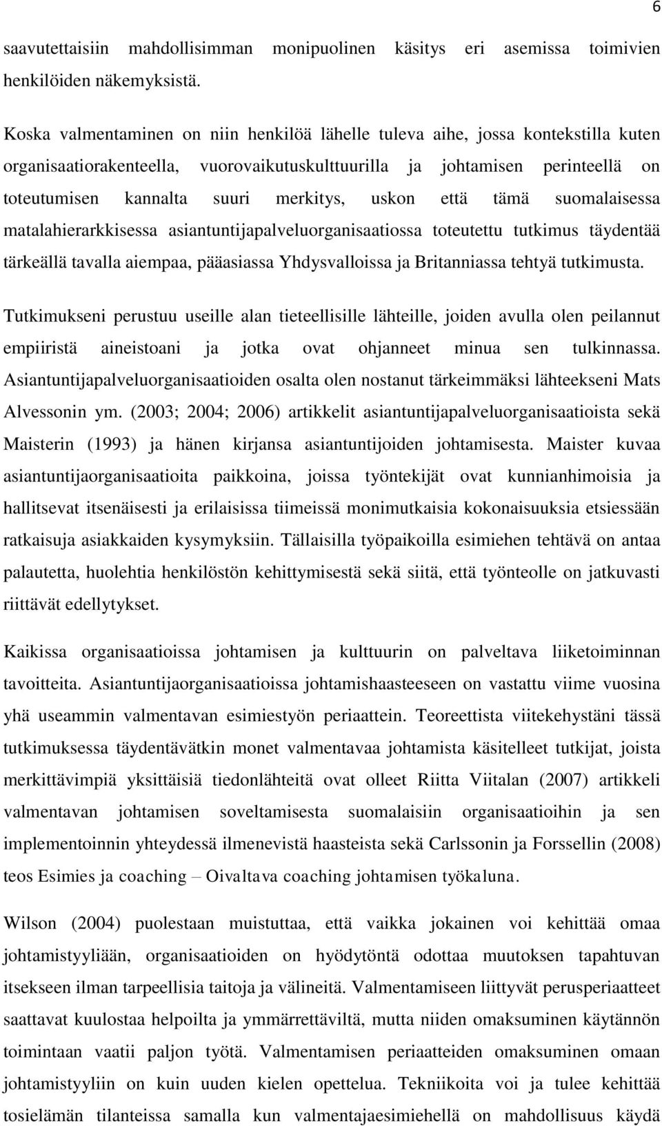 merkitys, uskon että tämä suomalaisessa matalahierarkkisessa asiantuntijapalveluorganisaatiossa toteutettu tutkimus täydentää tärkeällä tavalla aiempaa, pääasiassa Yhdysvalloissa ja Britanniassa