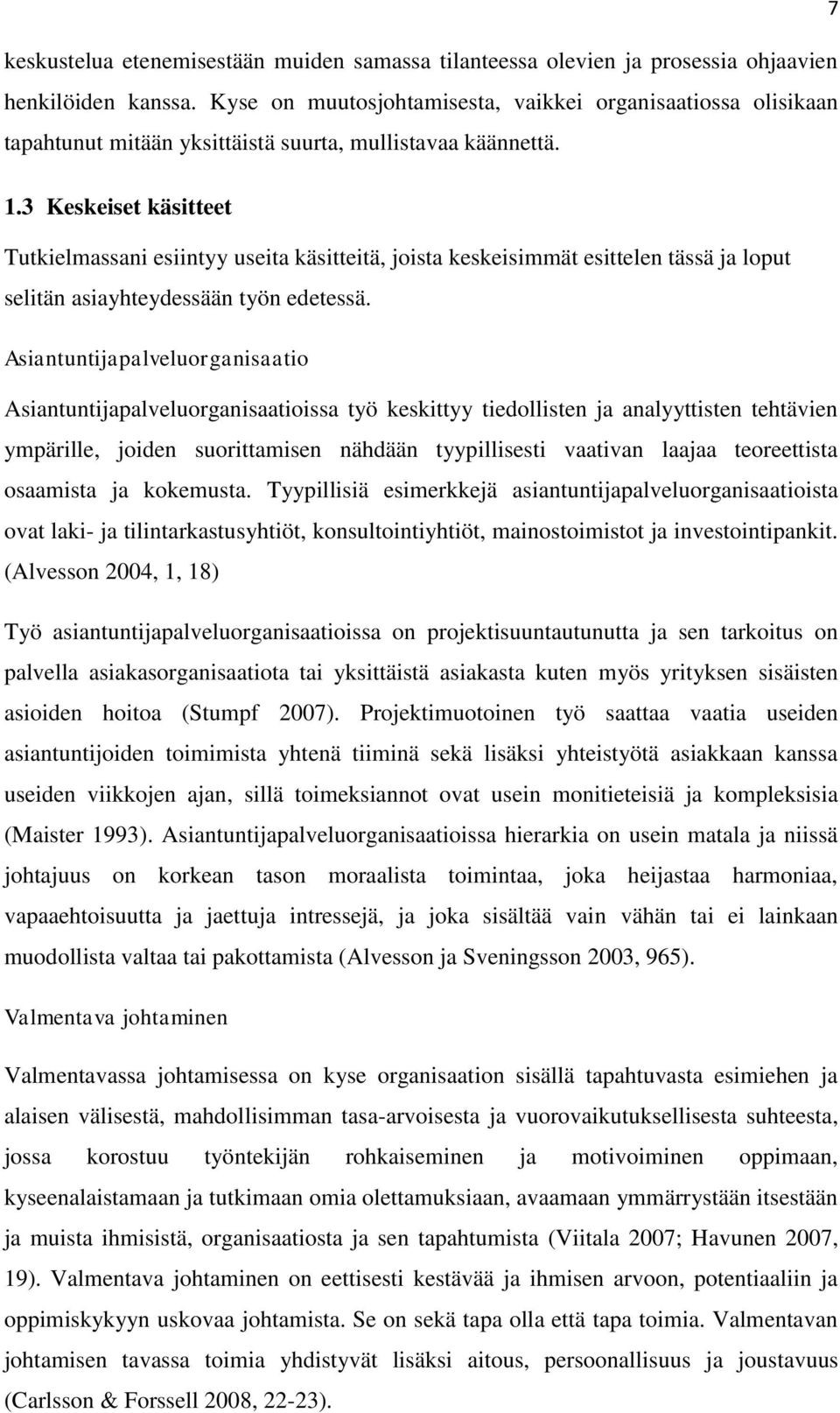 3 Keskeiset käsitteet Tutkielmassani esiintyy useita käsitteitä, joista keskeisimmät esittelen tässä ja loput selitän asiayhteydessään työn edetessä.