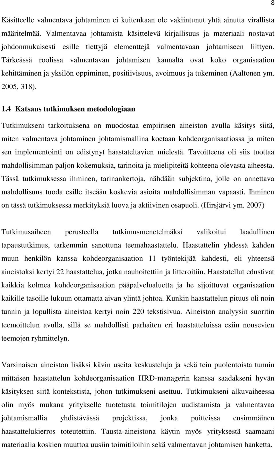 Tärkeässä roolissa valmentavan johtamisen kannalta ovat koko organisaation kehittäminen ja yksilön oppiminen, positiivisuus, avoimuus ja tukeminen (Aaltonen ym. 2005, 318). 1.