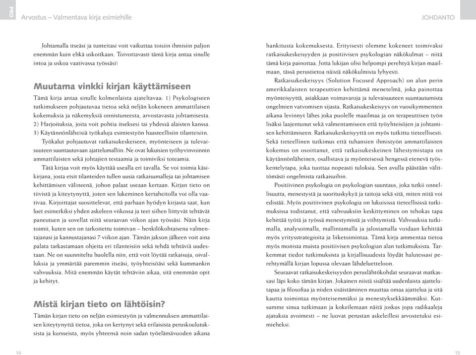 Muutama vinkki kirjan käyttämiseen Tämä kirja antaa sinulle kolmenlaista ajateltavaa: 1) Psykologiseen tutkimukseen pohjautuvaa tietoa sekä neljän kokeneen ammattilaisen kokemuksia ja näkemyksiä
