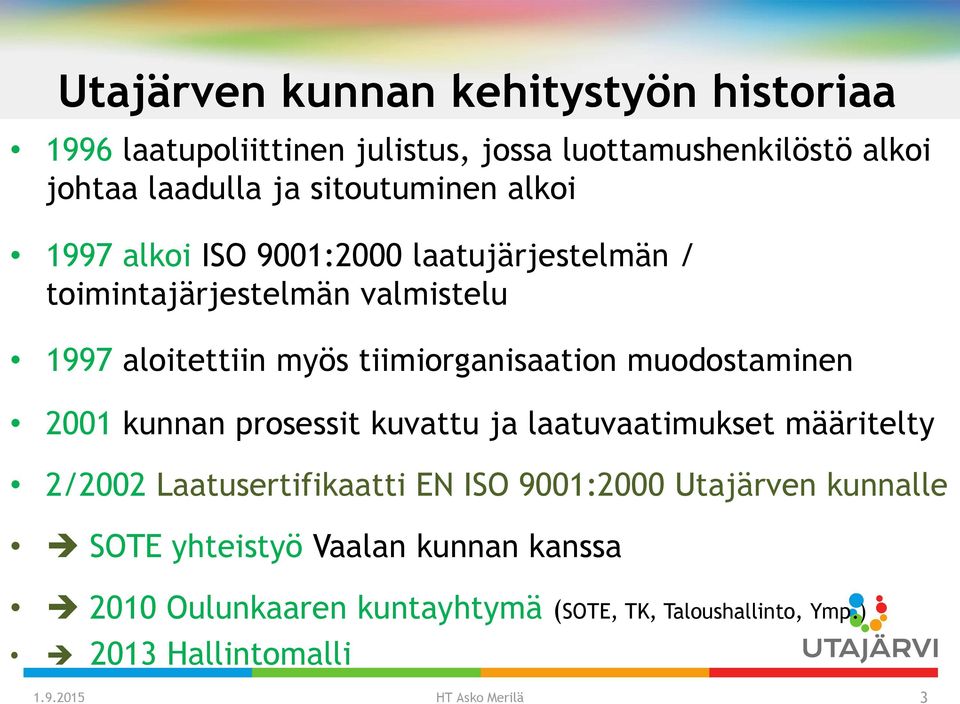 muodostaminen 2001 kunnan prosessit kuvattu ja laatuvaatimukset määritelty 2/2002 Laatusertifikaatti EN ISO 9001:2000 Utajärven