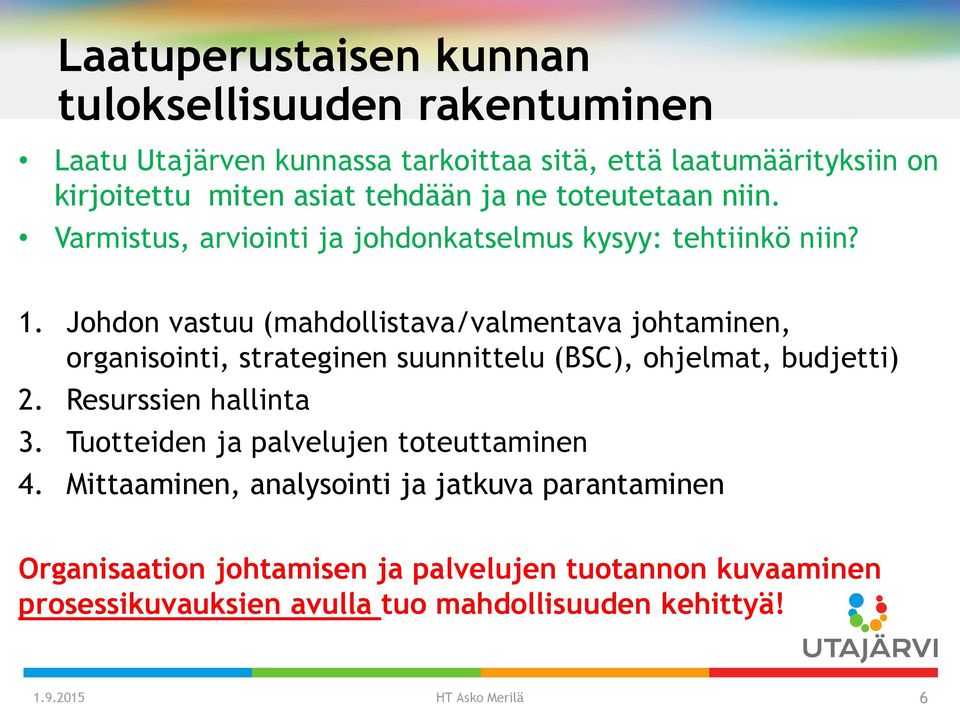 Johdon vastuu (mahdollistava/valmentava johtaminen, organisointi, strateginen suunnittelu (BSC), ohjelmat, budjetti) 2. Resurssien hallinta 3.