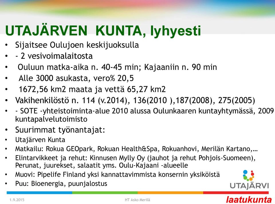 2014), 136(2010 ),187(2008), 275(2005) - SOTE -yhteistoiminta-alue 2010 alussa Oulunkaaren kuntayhtymässä, 2009 kuntapalvelutoimisto Suurimmat työnantajat: Utajärven Kunta Matkailu: