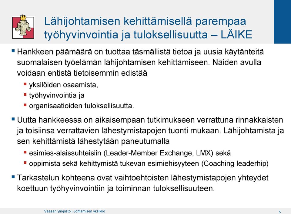 Uutta hankkeessa on aikaisempaan tutkimukseen verrattuna rinnakkaisten ja toisiinsa verrattavien lähestymistapojen tuonti mukaan.