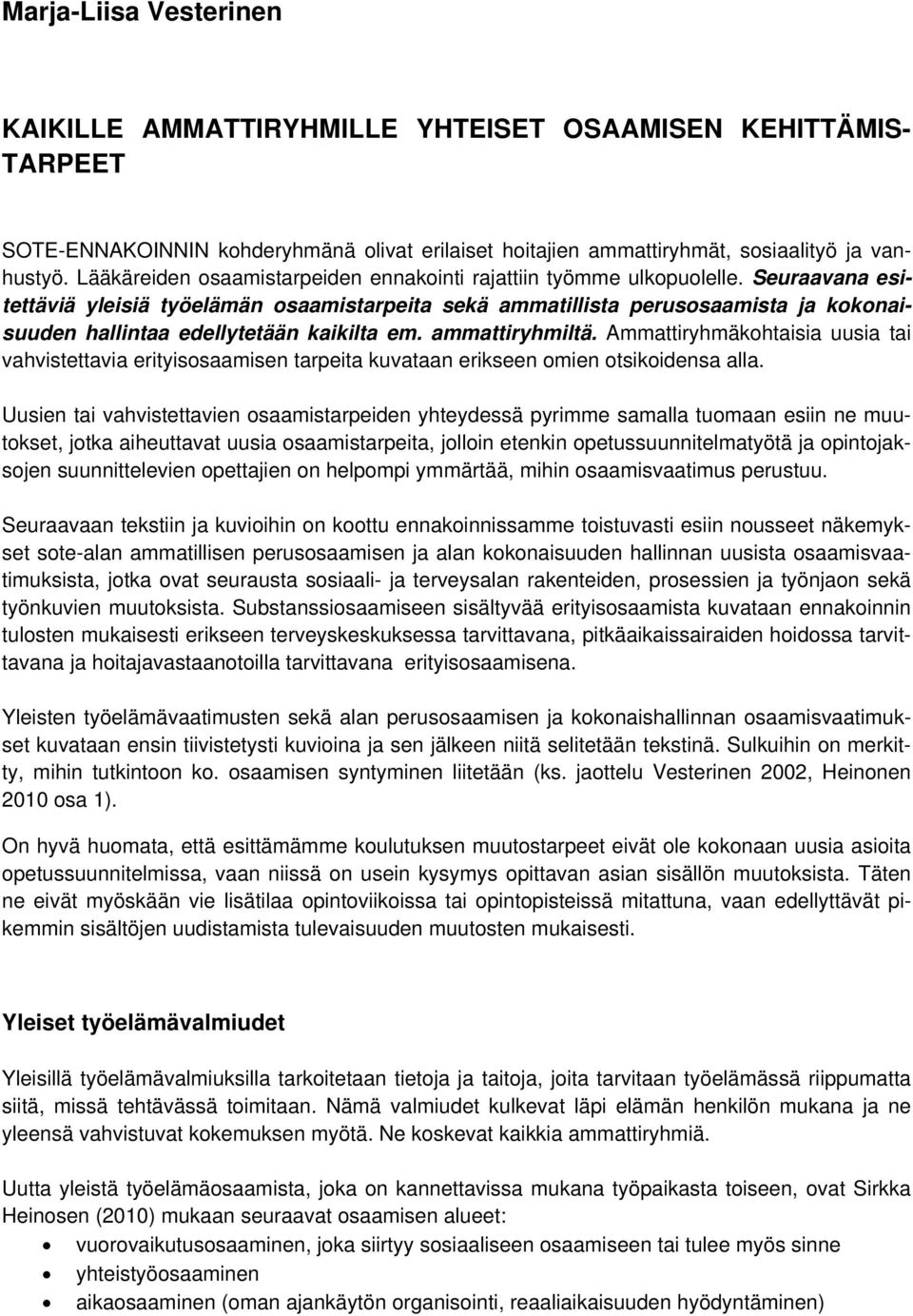 Seuraavana esitettäviä yleisiä työelämän osaamistarpeita sekä ammatillista perusosaamista ja kokonaisuuden hallintaa edellytetään kaikilta em. ammattiryhmiltä.