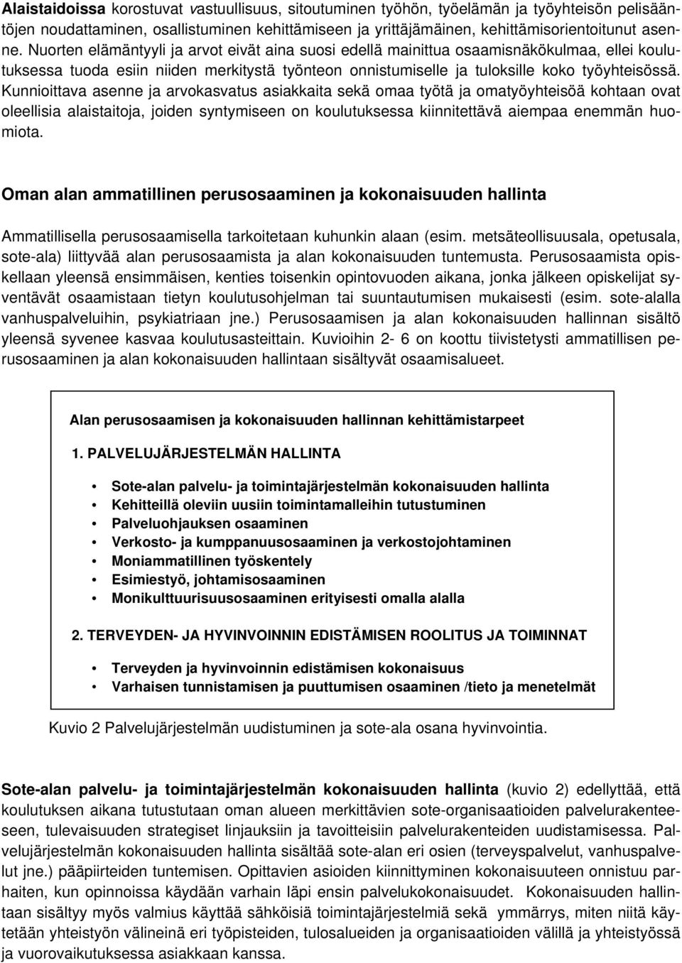 Kunnioittava asenne ja arvokasvatus asiakkaita sekä omaa työtä ja omatyöyhteisöä kohtaan ovat oleellisia alaistaitoja, joiden syntymiseen on koulutuksessa kiinnitettävä aiempaa enemmän huomiota.