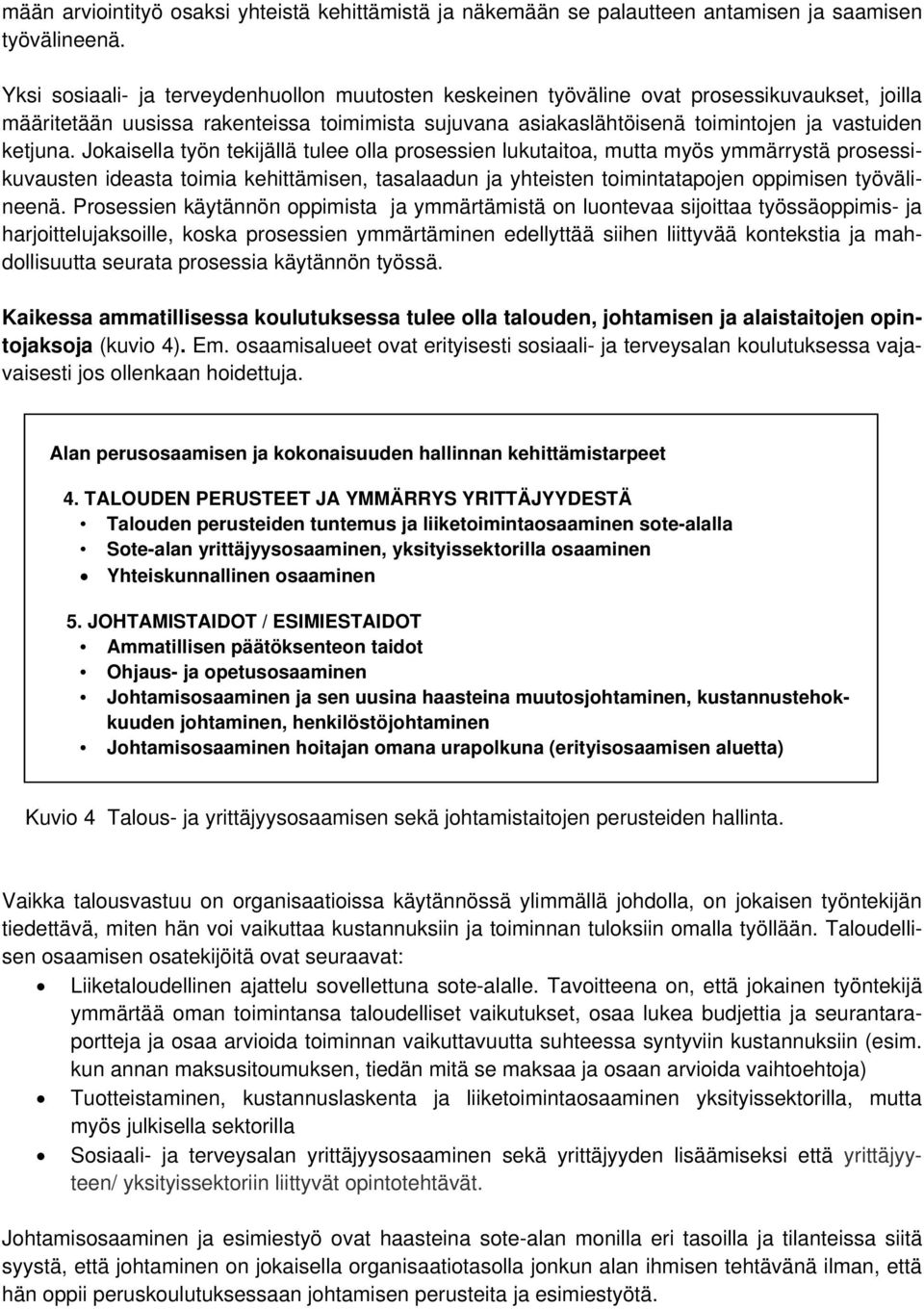 Jokaisella työn tekijällä tulee olla prosessien lukutaitoa, mutta myös ymmärrystä prosessikuvausten ideasta toimia kehittämisen, tasalaadun ja yhteisten toimintatapojen oppimisen työvälineenä.