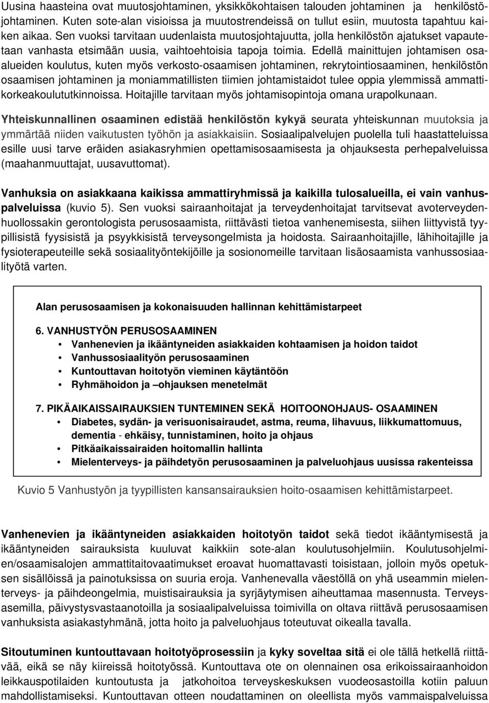 Edellä mainittujen johtamisen osaalueiden koulutus, kuten myös verkosto-osaamisen johtaminen, rekrytointiosaaminen, henkilöstön osaamisen johtaminen ja moniammatillisten tiimien johtamistaidot tulee