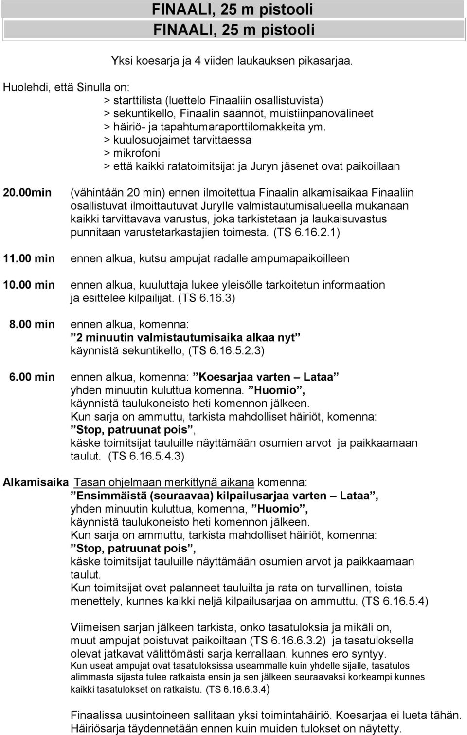 > kuulosuojaimet tarvittaessa > mikrofoni > että kaikki ratatoimitsijat ja Juryn jäsenet ovat paikoillaan 20.