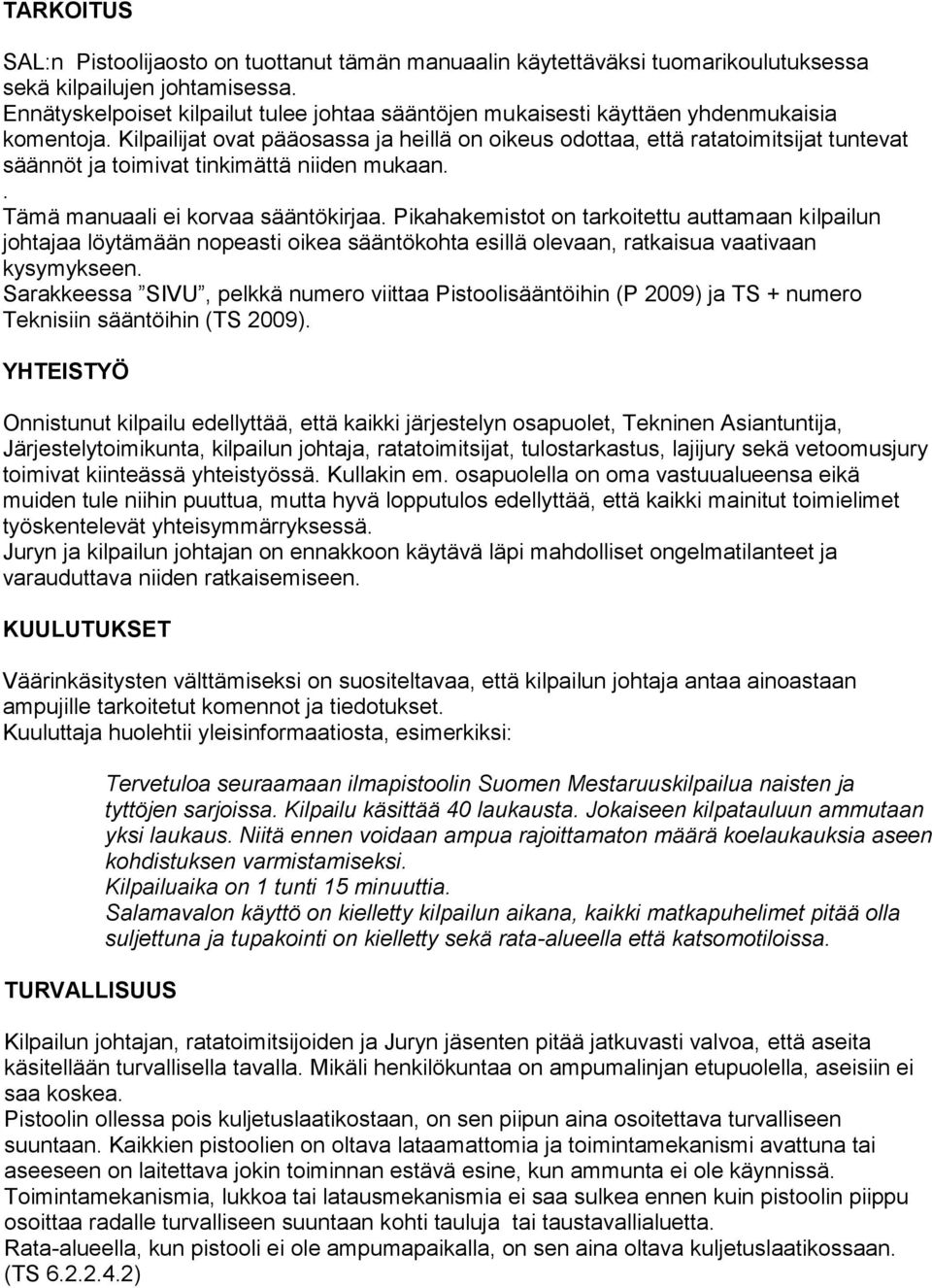 Kilpailijat ovat pääosassa ja heillä on oikeus odottaa, että ratatoimitsijat tuntevat säännöt ja toimivat tinkimättä niiden mukaan.. Tämä manuaali ei korvaa sääntökirjaa.