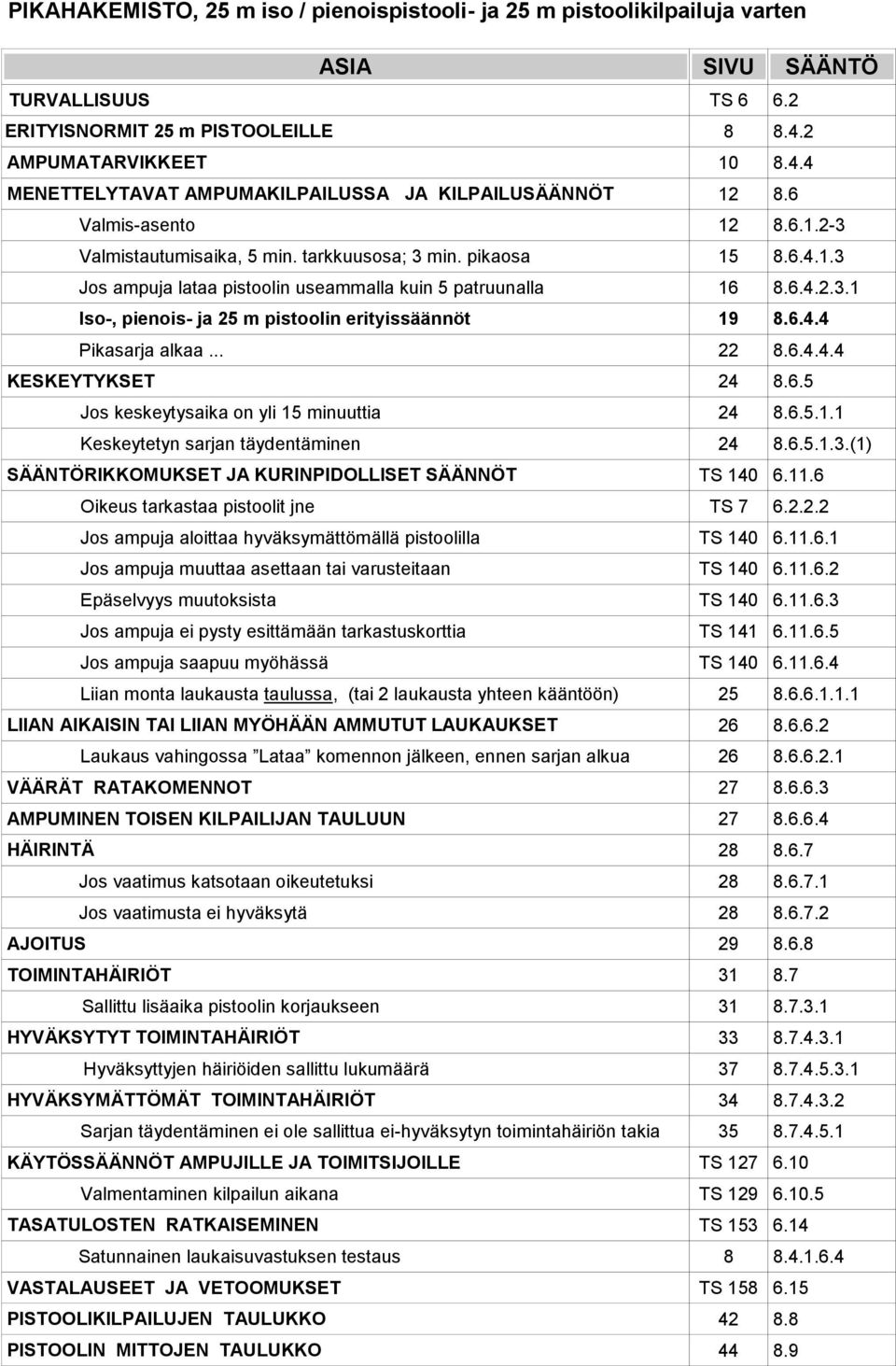 6.4.2.3.1 Iso-, pienois- ja 25 m pistoolin erityissäännöt 19 8.6.4.4 Pikasarja alkaa... 22 8.6.4.4.4 KESKEYTYKSET 24 8.6.5 Jos keskeytysaika on yli 15 minuuttia 24 8.6.5.1.1 Keskeytetyn sarjan täydentäminen 24 8.