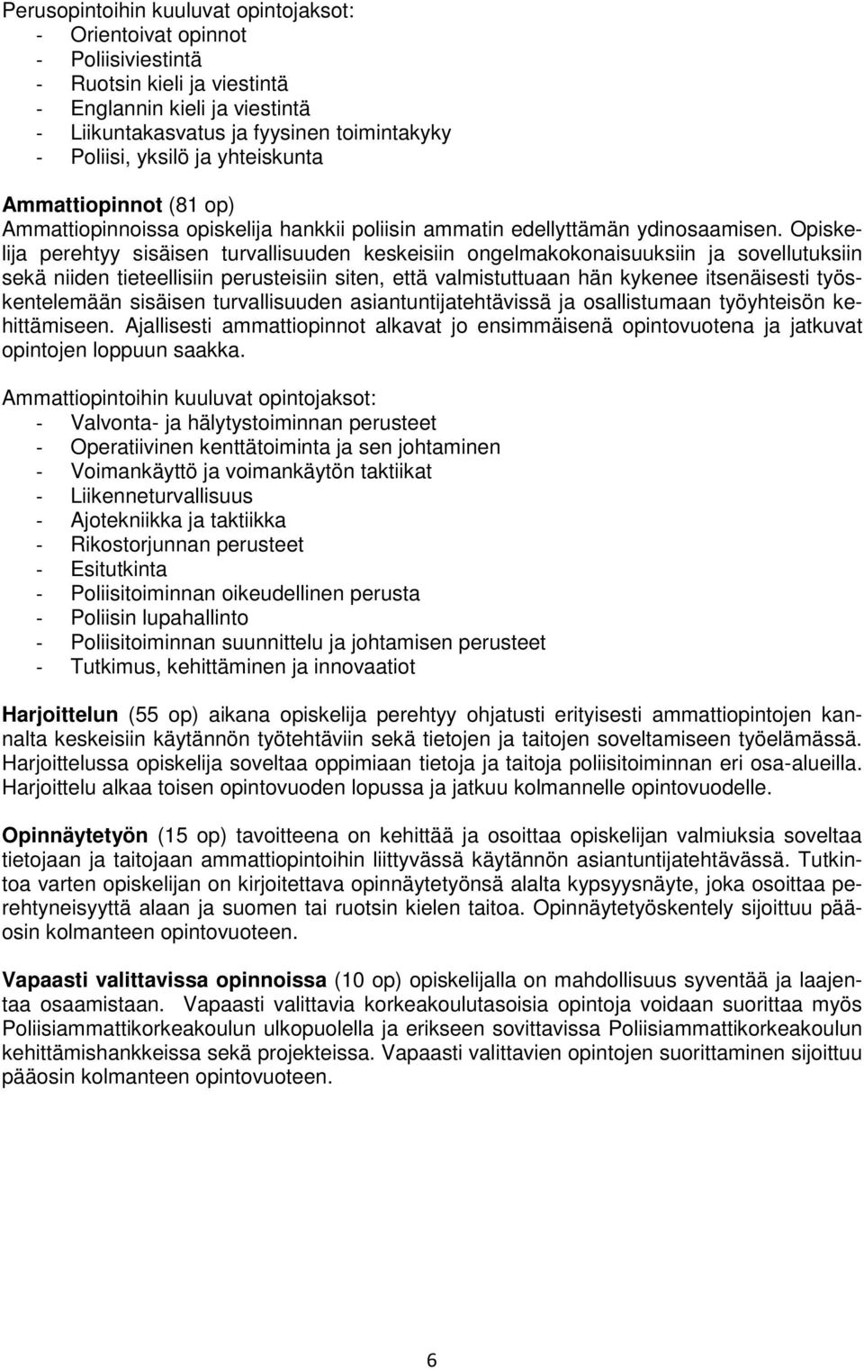 Opiskelija perehtyy sisäisen turvallisuuden keskeisiin ongelmakokonaisuuksiin ja sovellutuksiin sekä niiden tieteellisiin perusteisiin siten, että valmistuttuaan hän kykenee itsenäisesti