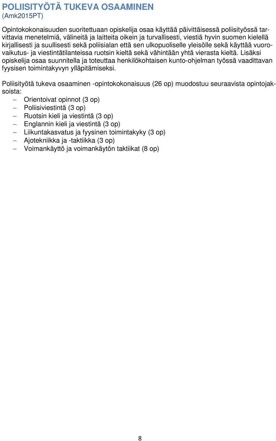 vähintään yhtä vierasta kieltä. Lisäksi opiskelija osaa suunnitella ja toteuttaa henkilökohtaisen kunto-ohjelman työssä vaadittavan fyysisen toimintakyvyn ylläpitämiseksi.