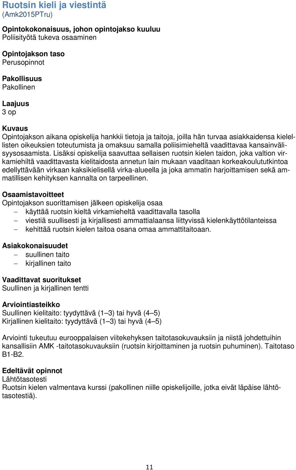 Lisäksi opiskelija saavuttaa sellaisen ruotsin kielen taidon, joka valtion virkamiehiltä vaadittavasta kielitaidosta annetun lain mukaan vaaditaan korkeakoulututkintoa edellyttävään virkaan