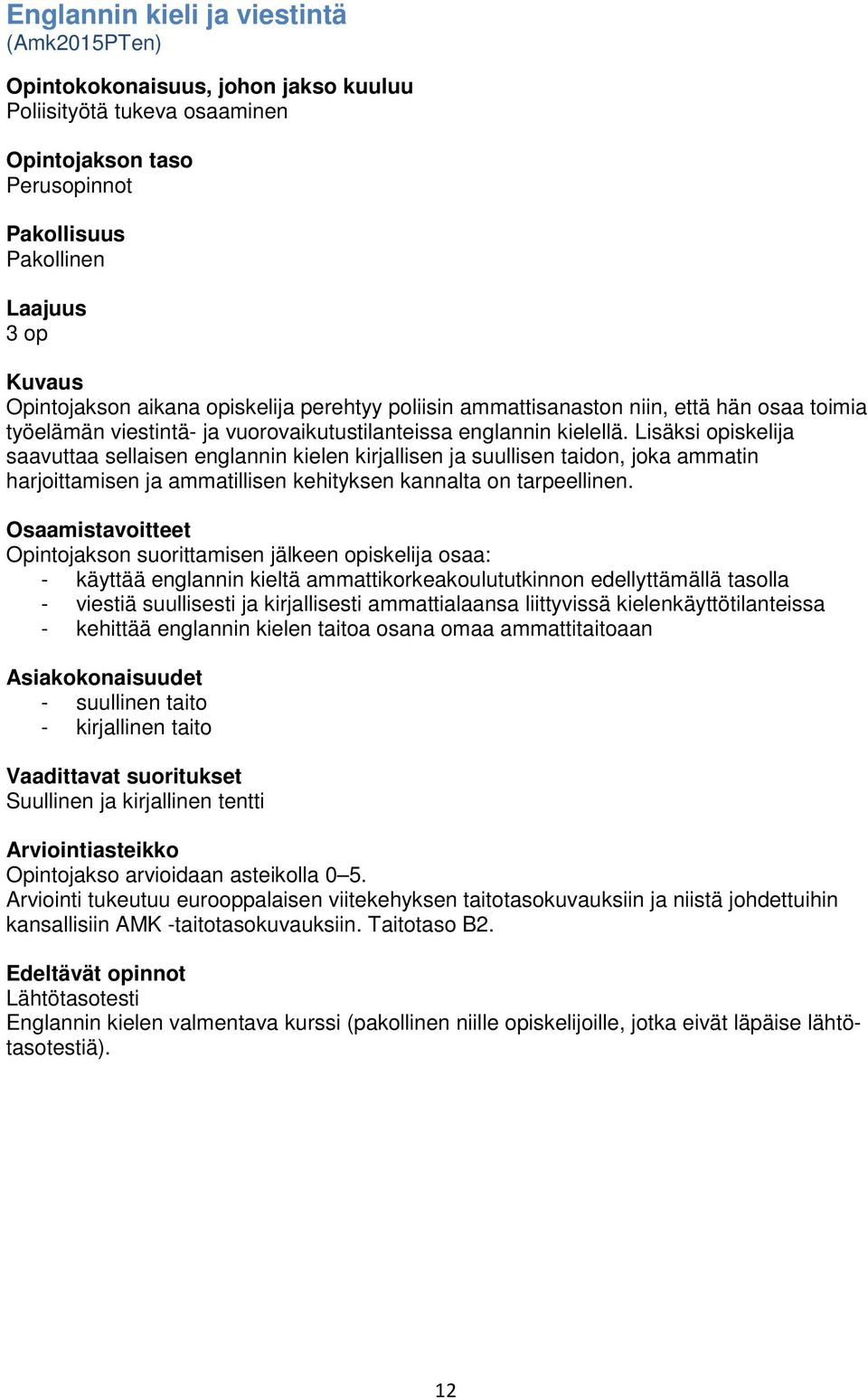 Lisäksi opiskelija saavuttaa sellaisen englannin kielen kirjallisen ja suullisen taidon, joka ammatin harjoittamisen ja ammatillisen kehityksen kannalta on tarpeellinen.