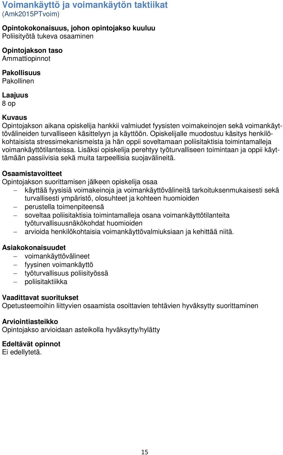 Opiskelijalle muodostuu käsitys henkilökohtaisista stressimekanismeista ja hän oppii soveltamaan poliisitaktisia toimintamalleja voimankäyttötilanteissa.