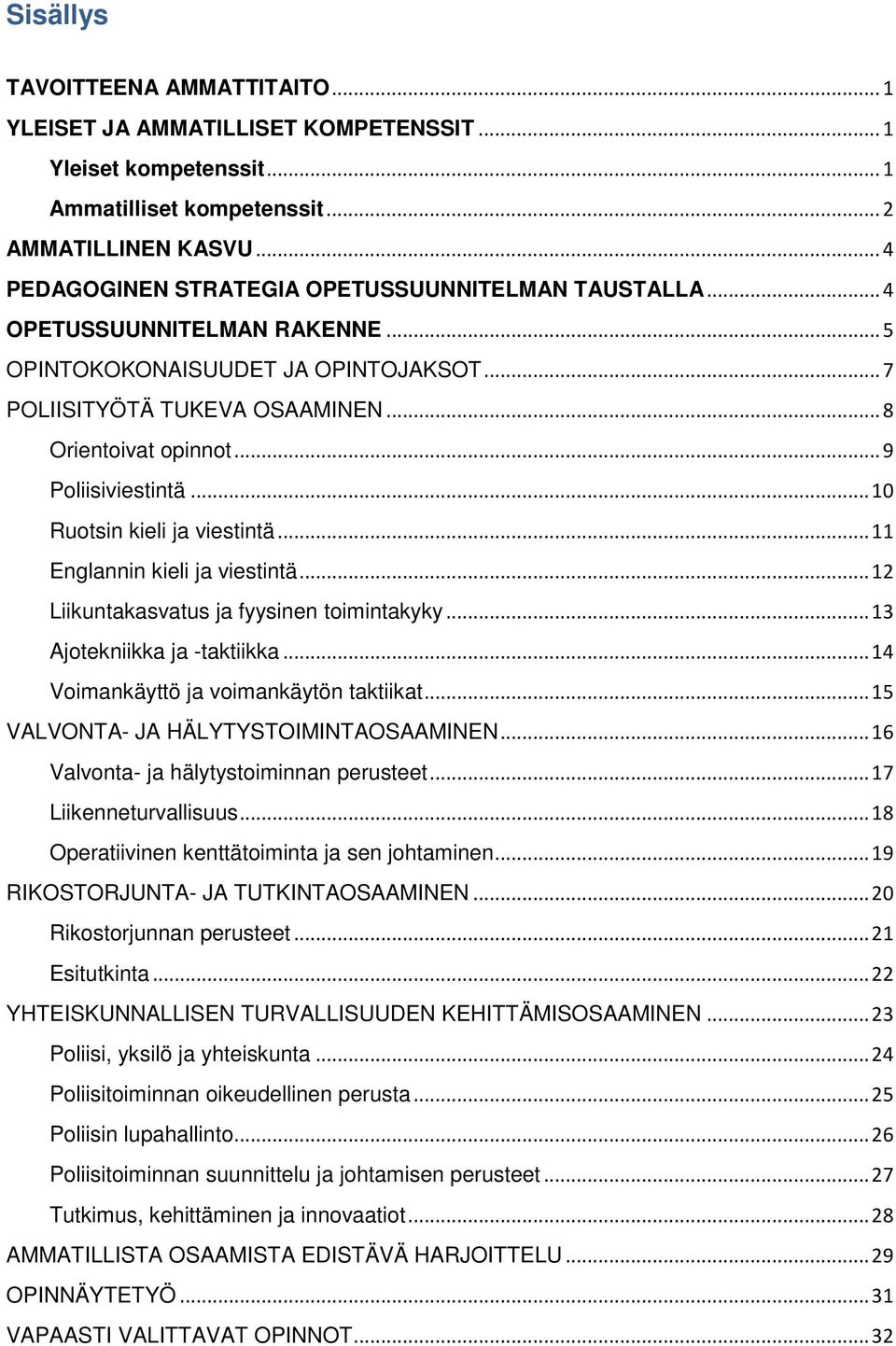.. 9 Poliisiviestintä... 10 Ruotsin kieli ja viestintä... 11 Englannin kieli ja viestintä... 12 Liikuntakasvatus ja fyysinen toimintakyky... 13 Ajotekniikka ja -taktiikka.
