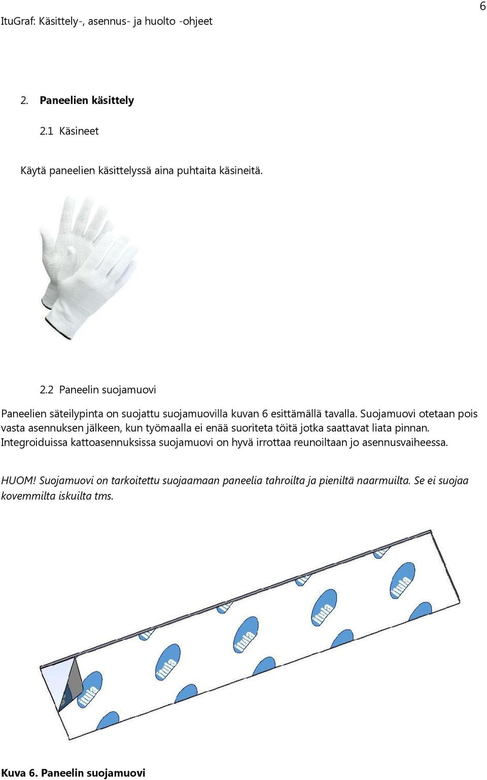 Integroiduissa kattoasennuksissa suojamuovi on hyvä irrottaa reunoiltaan jo asennusvaiheessa. HUOM!