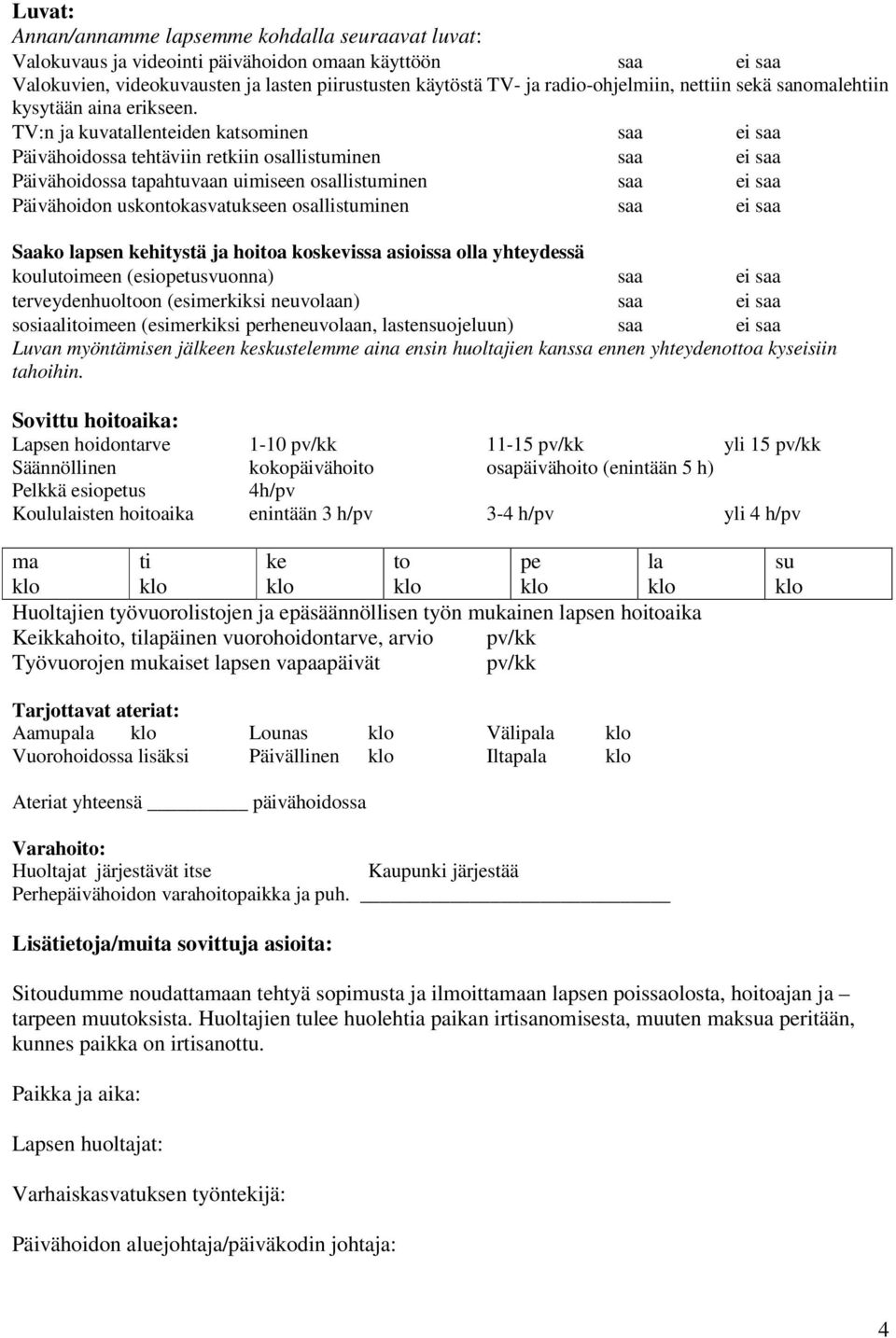 TV:n ja kuvatallenteiden katsominen saa ei saa Päivähoidossa tehtäviin retkiin osallistuminen saa ei saa Päivähoidossa tapahtuvaan uimiseen osallistuminen saa ei saa Päivähoidon uskontokasvatukseen