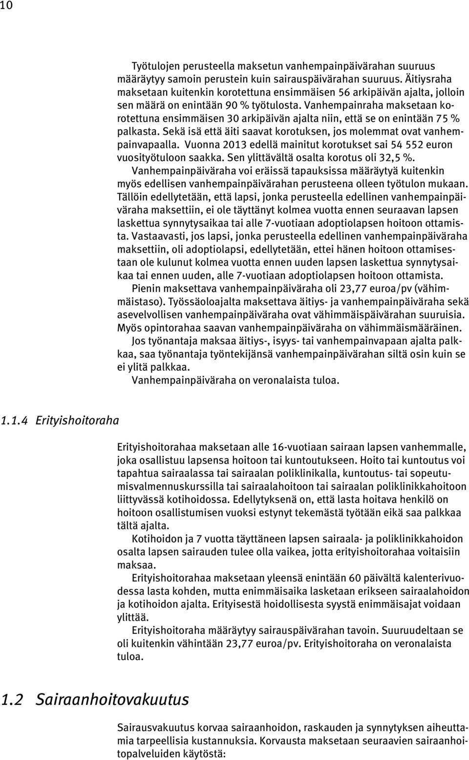 Vanhempainraha maksetaan korotettuna ensimmäisen 30 arkipäivän ajalta niin, että se on enintään 75 % palkasta. Sekä isä että äiti saavat korotuksen, jos molemmat ovat vanhempainvapaalla.