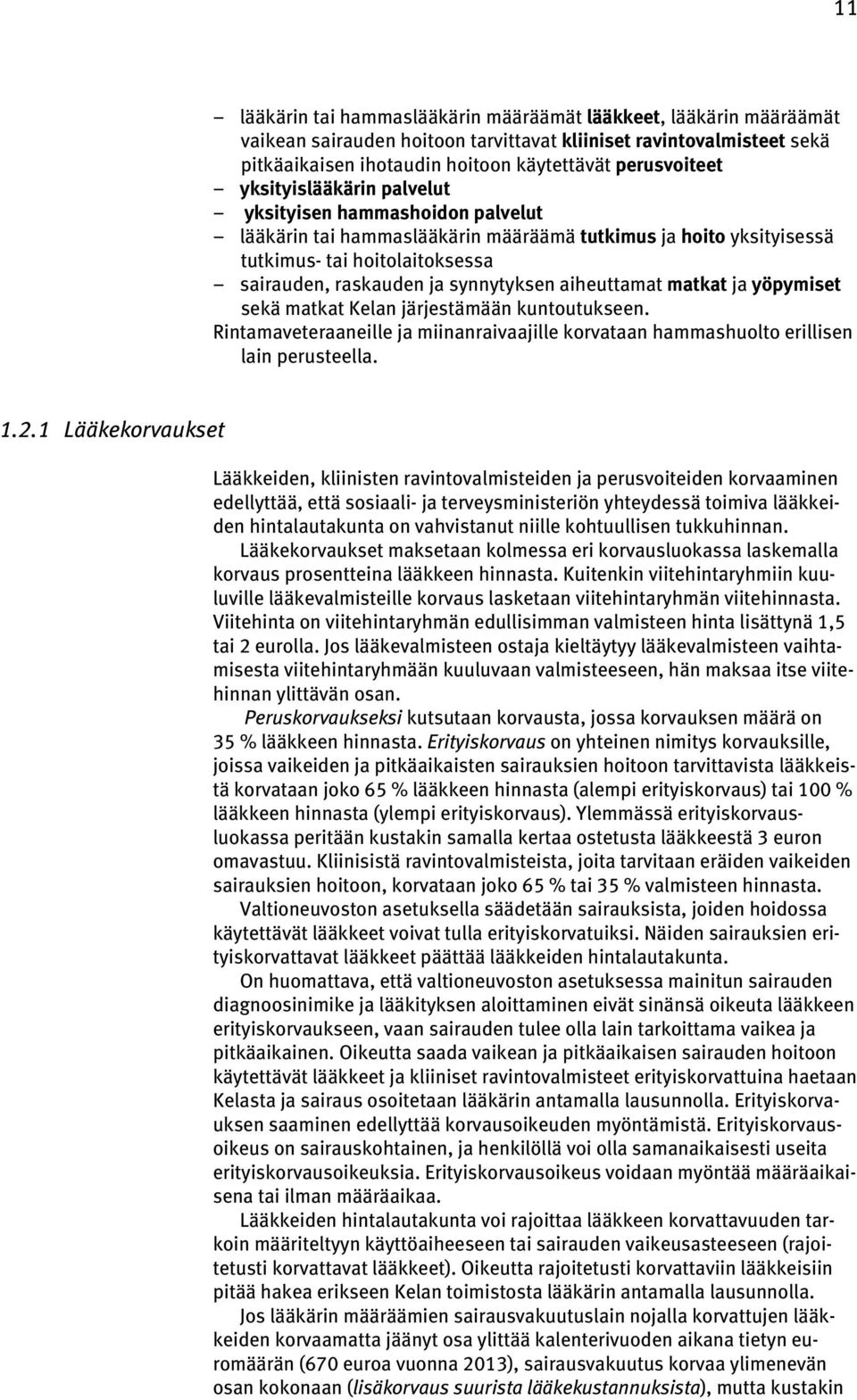 aiheuttamat matkat ja yöpymiset sekä matkat Kelan järjestämään kuntoutukseen. Rintamaveteraaneille ja miinanraivaajille korvataan hammashuolto erillisen lain perusteella. 1.2.