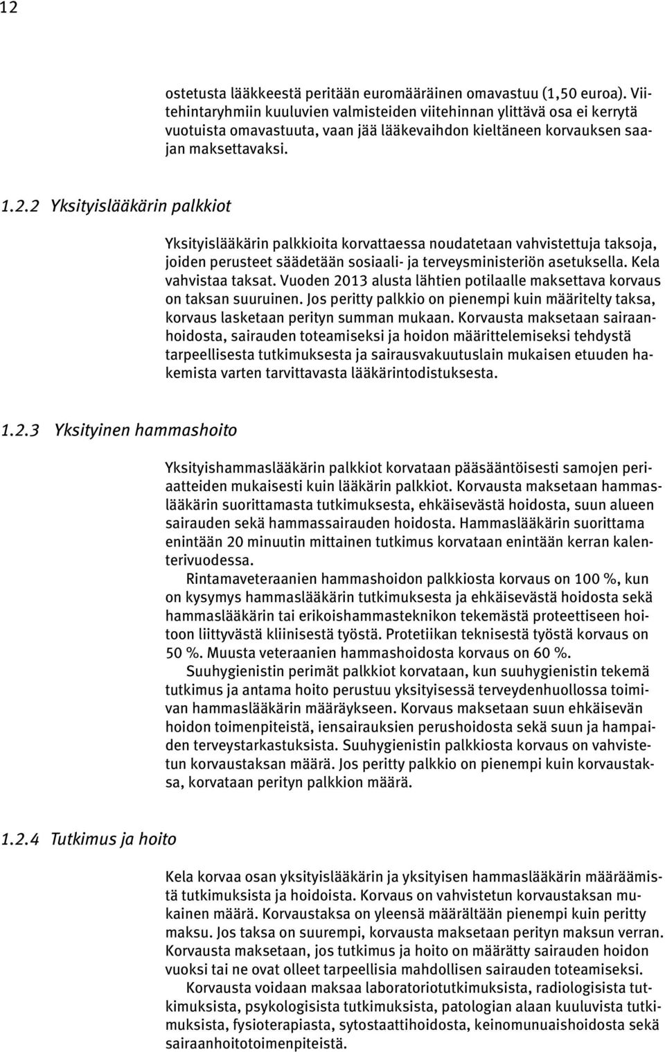 2 Yksityislääkärin palkkiot Yksityislääkärin palkkioita korvattaessa noudatetaan vahvistettuja taksoja, joiden perusteet säädetään sosiaali- ja terveysministeriön asetuksella. Kela vahvistaa taksat.