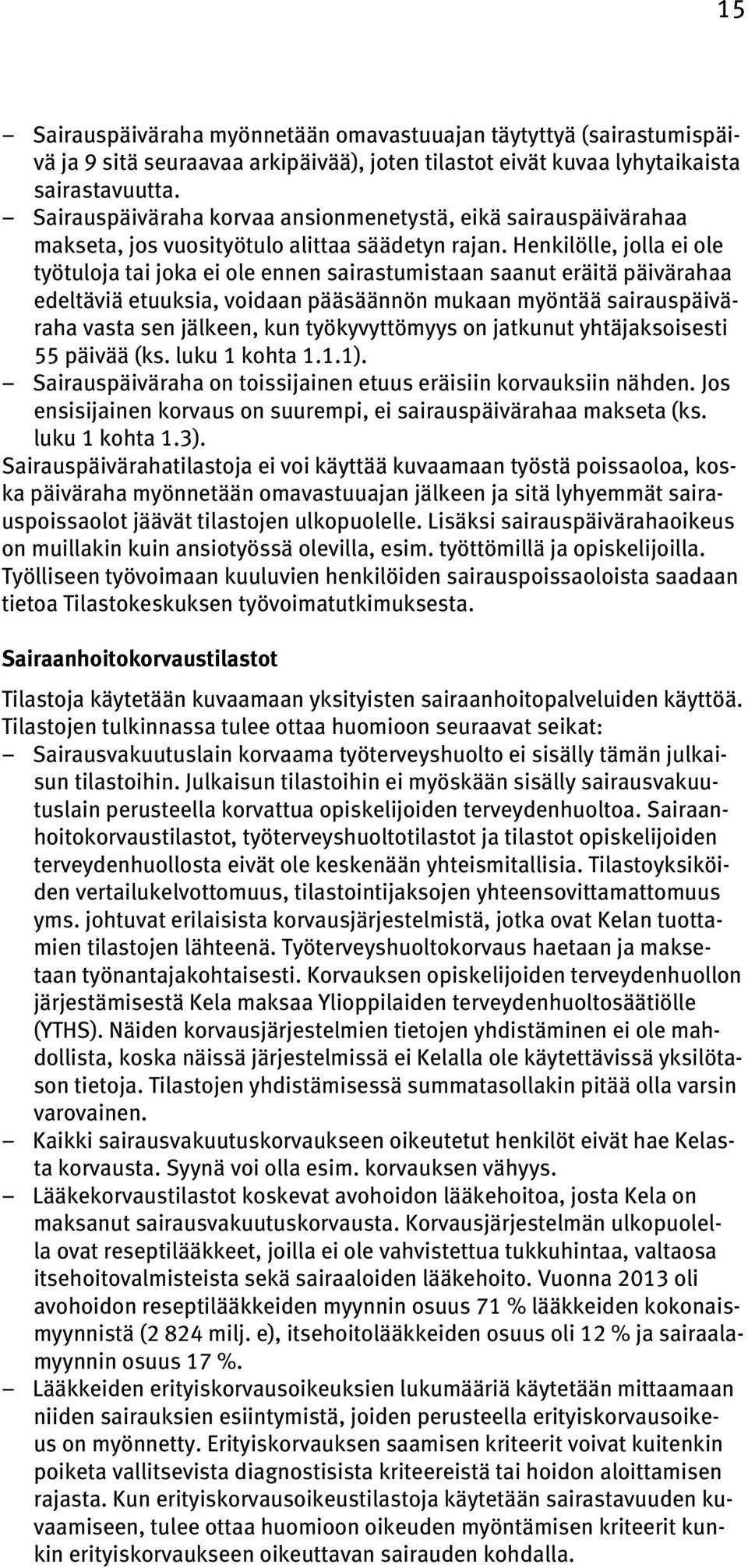 Henkilölle, jolla ei ole työtuloja tai joka ei ole ennen sairastumistaan saanut eräitä päivärahaa edeltäviä etuuksia, voidaan pääsäännön mukaan myöntää sairauspäiväraha vasta sen jälkeen, kun