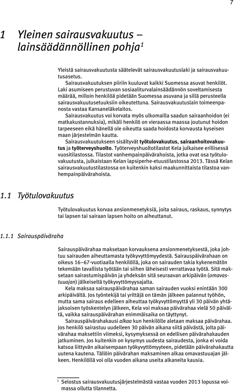 Laki asumiseen perustuvan sosiaaliturvalainsäädännön soveltamisesta määrää, milloin henkilöä pidetään Suomessa asuvana ja sillä perusteella sairausvakuutusetuuksiin oikeutettuna.