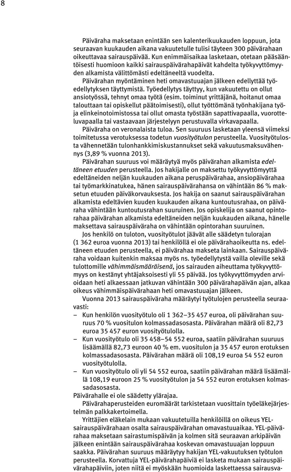 Päivärahan myöntäminen heti omavastuuajan jälkeen edellyttää työedellytyksen täyttymistä. Työedellytys täyttyy, kun vakuutettu on ollut ansiotyössä, tehnyt omaa työtä (esim.