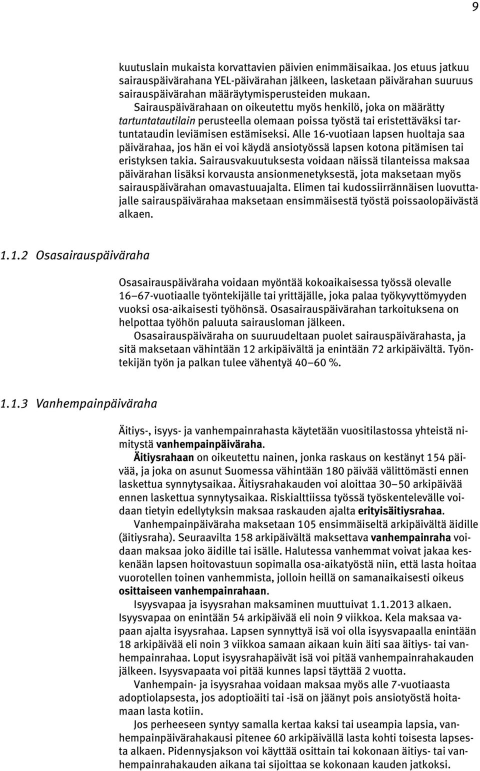 Alle 16-vuotiaan lapsen huoltaja saa päivärahaa, jos hän ei voi käydä ansiotyössä lapsen kotona pitämisen tai eristyksen takia.